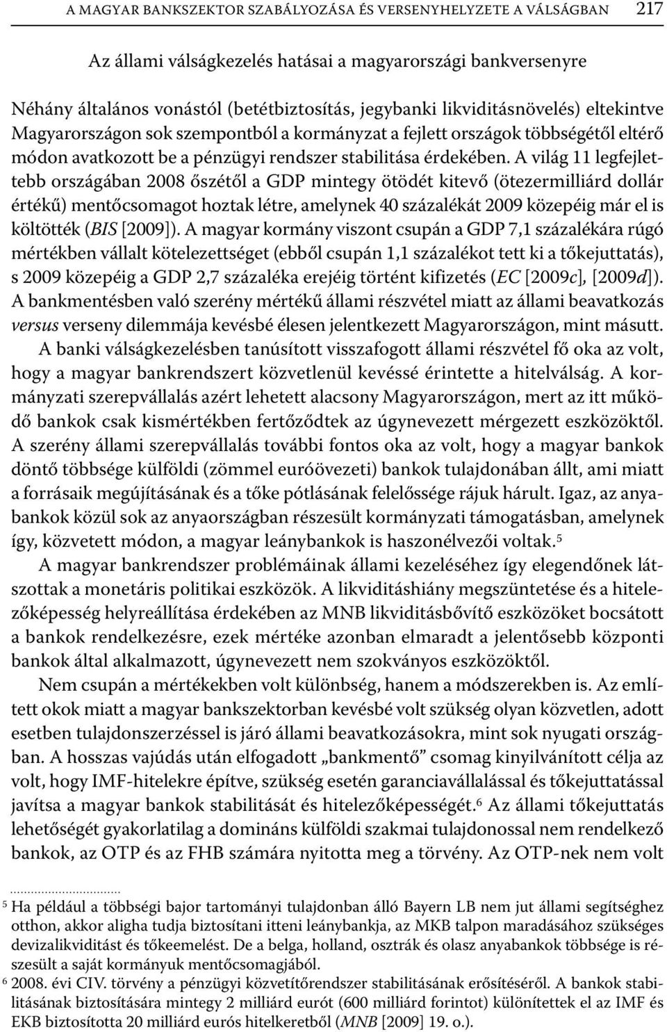 A világ 11 legfejlettebb országában 2008 őszétől a GDP mintegy ötödét kitevő (ötezermilliárd dollár értékű) mentőcsomagot hoztak létre, amelynek 40 százalékát 2009 közepéig már el is költötték (BIS