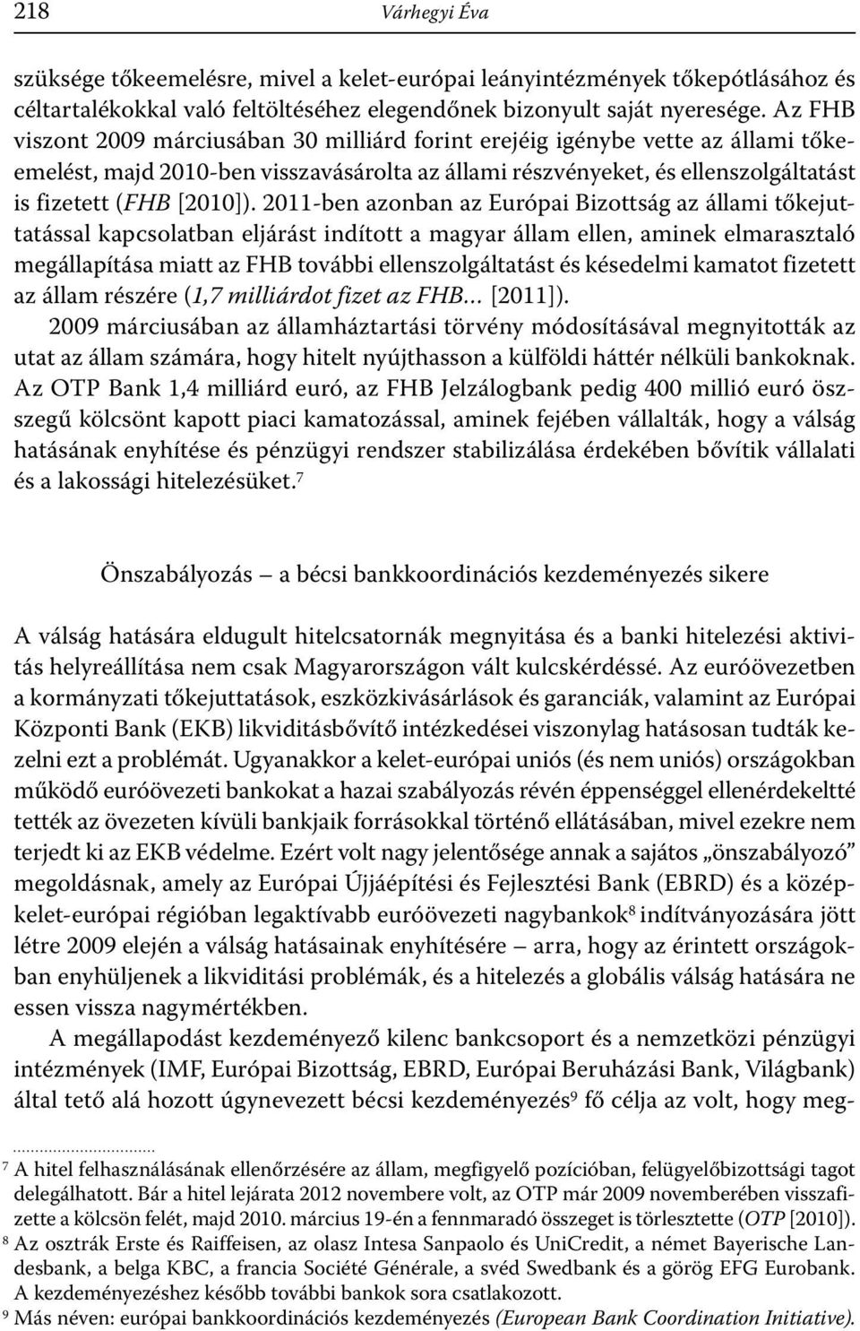 2011-ben azonban az Európai Bizottság az állami tőkejuttatással kapcsolatban eljárást indított a magyar állam ellen, aminek elmarasztaló megállapítása miatt az FHB további ellenszolgáltatást és