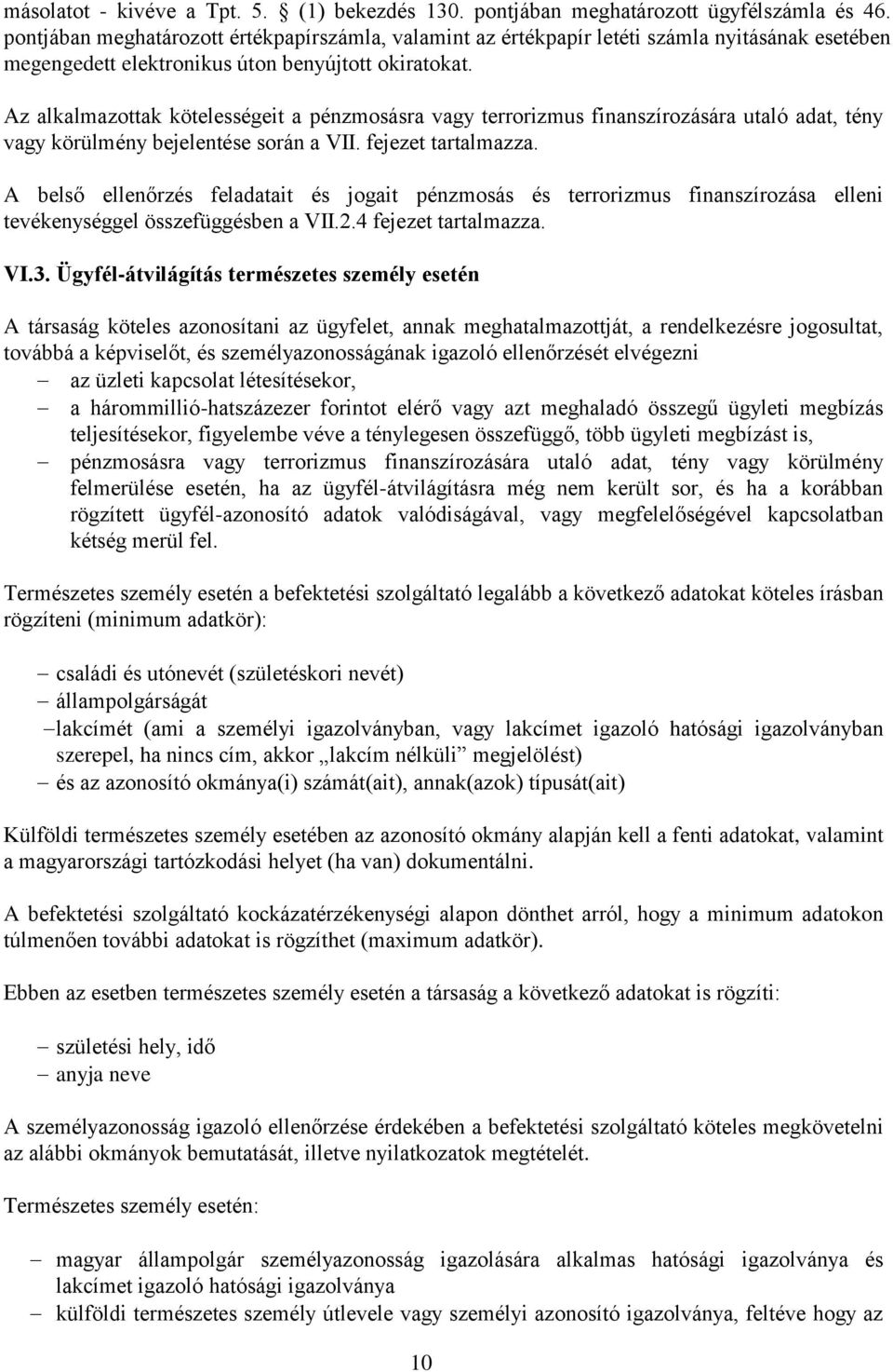 Az alkalmazottak kötelességeit a pénzmosásra vagy terrorizmus finanszírozására utaló adat, tény vagy körülmény bejelentése során a VII. fejezet tartalmazza.