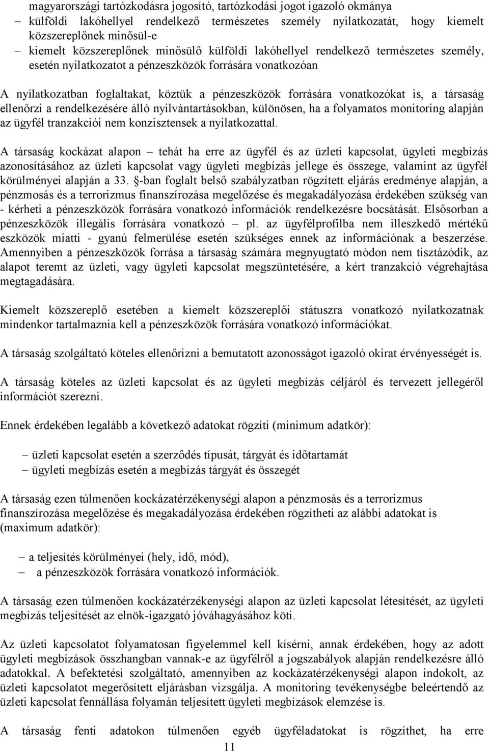 vonatkozókat is, a társaság ellenőrzi a rendelkezésére álló nyilvántartásokban, különösen, ha a folyamatos monitoring alapján az ügyfél tranzakciói nem konzisztensek a nyilatkozattal.