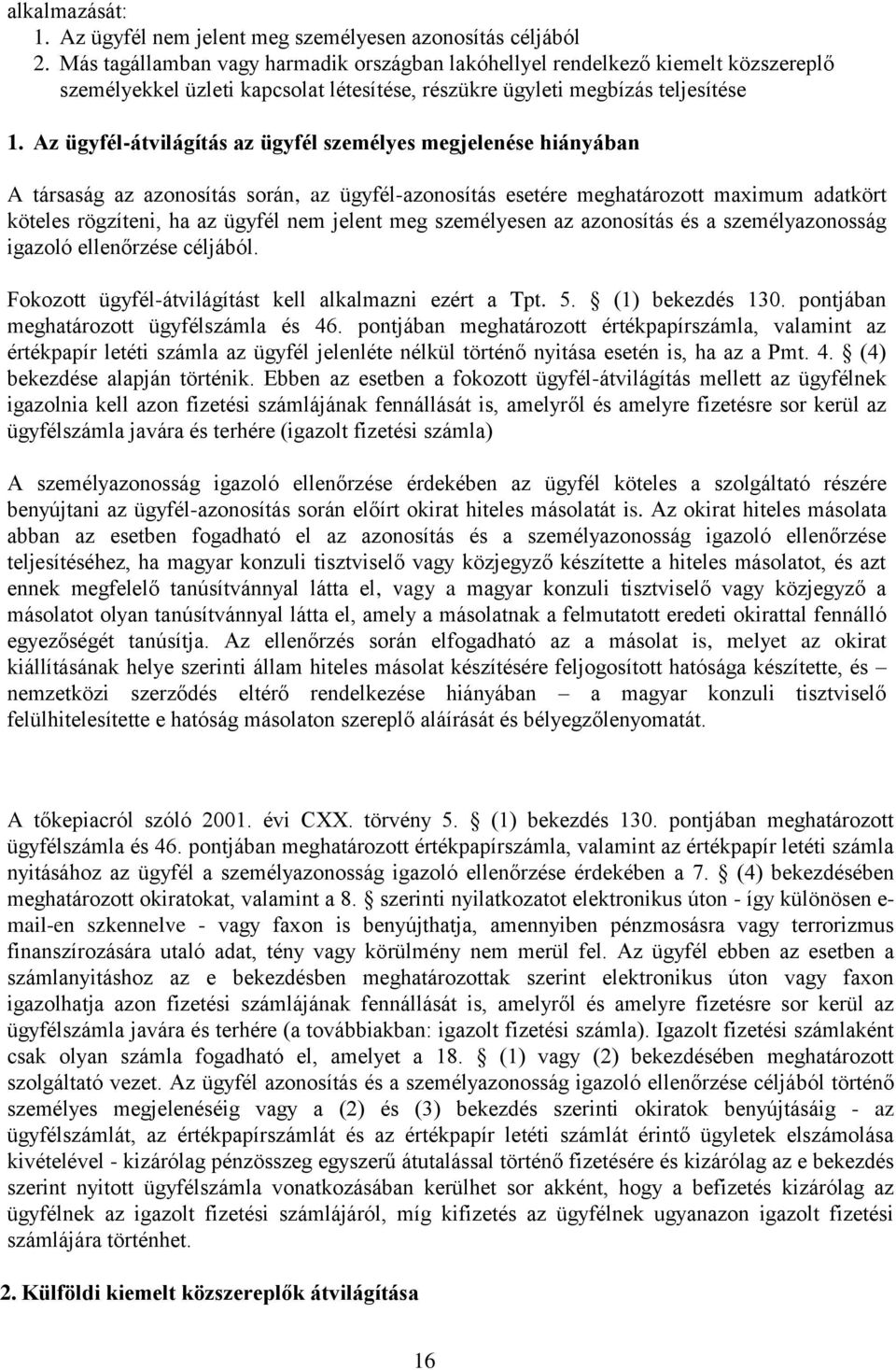 Az ügyfél-átvilágítás az ügyfél személyes megjelenése hiányában A társaság az azonosítás során, az ügyfél-azonosítás esetére meghatározott maximum adatkört köteles rögzíteni, ha az ügyfél nem jelent