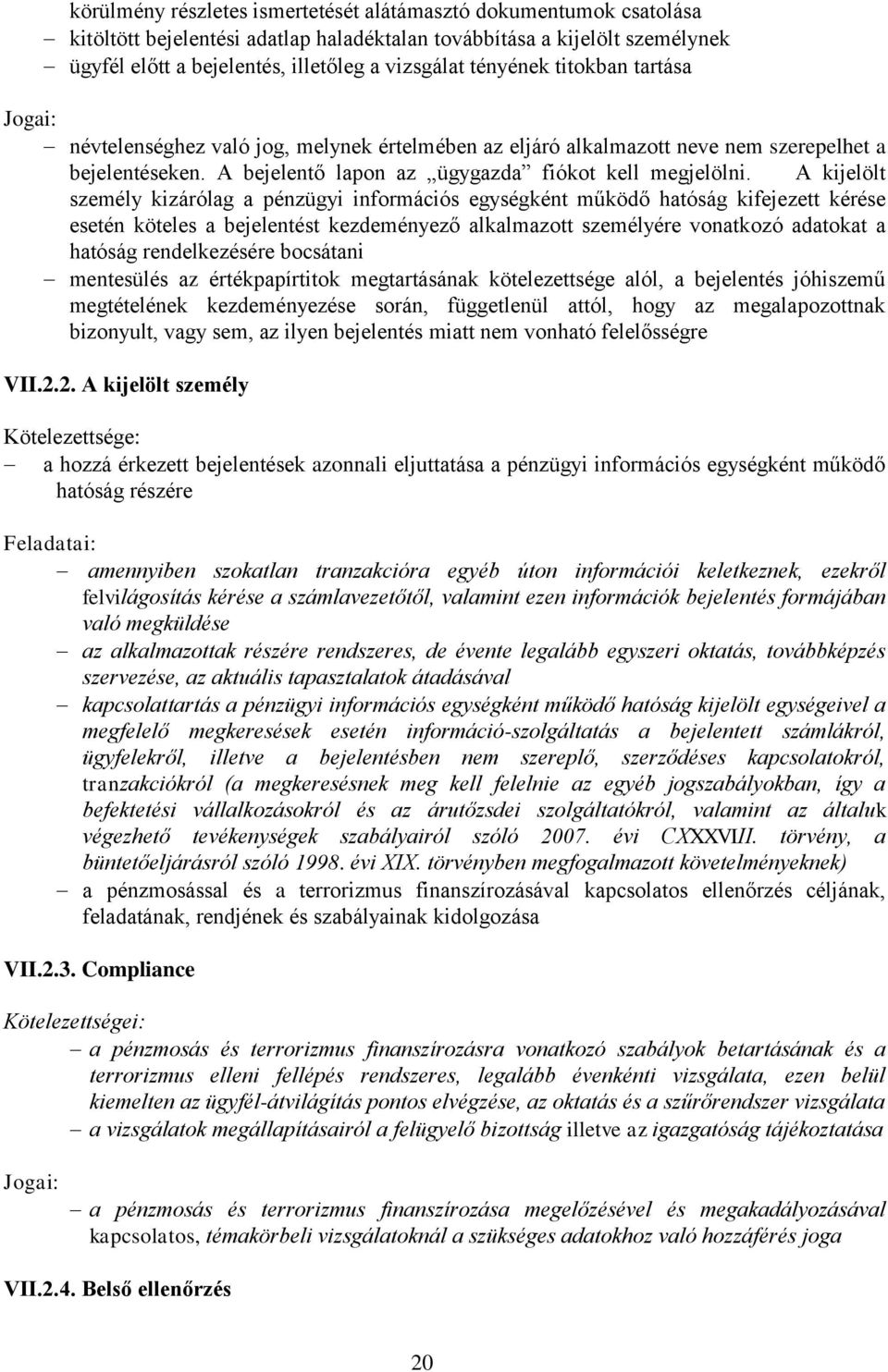 A kijelölt személy kizárólag a pénzügyi információs egységként működő hatóság kifejezett kérése esetén köteles a bejelentést kezdeményező alkalmazott személyére vonatkozó adatokat a hatóság