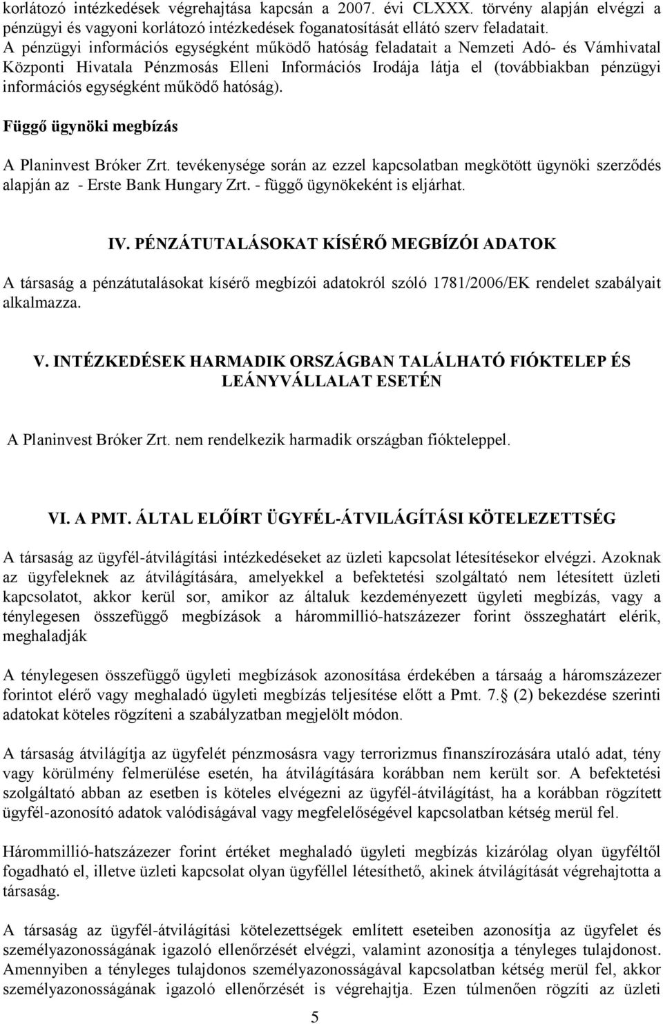 működő hatóság). Függő ügynöki megbízás A Planinvest Bróker Zrt. tevékenysége során az ezzel kapcsolatban megkötött ügynöki szerződés alapján az - Erste Bank Hungary Zrt.