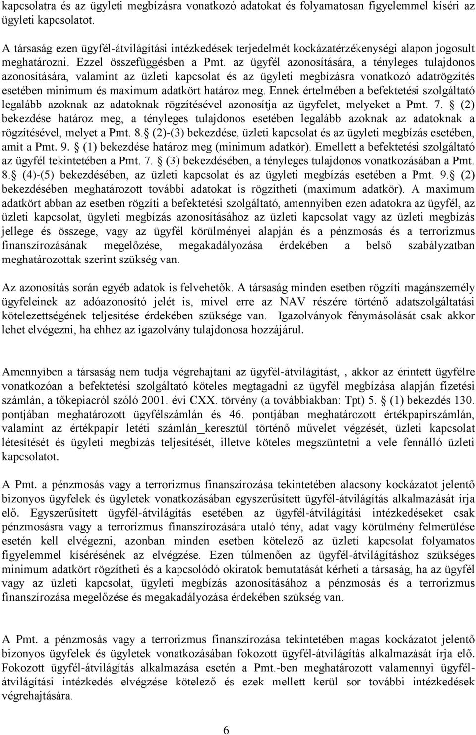 az ügyfél azonosítására, a tényleges tulajdonos azonosítására, valamint az üzleti kapcsolat és az ügyleti megbízásra vonatkozó adatrögzítés esetében minimum és maximum adatkört határoz meg.