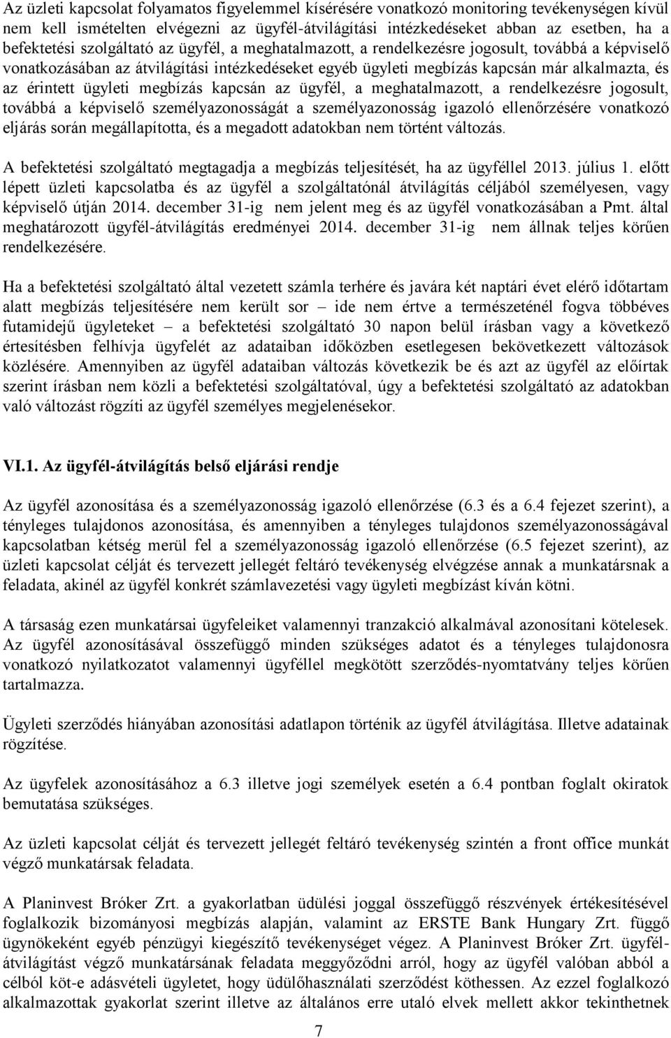 ügyleti megbízás kapcsán az ügyfél, a meghatalmazott, a rendelkezésre jogosult, továbbá a képviselő személyazonosságát a személyazonosság igazoló ellenőrzésére vonatkozó eljárás során megállapította,