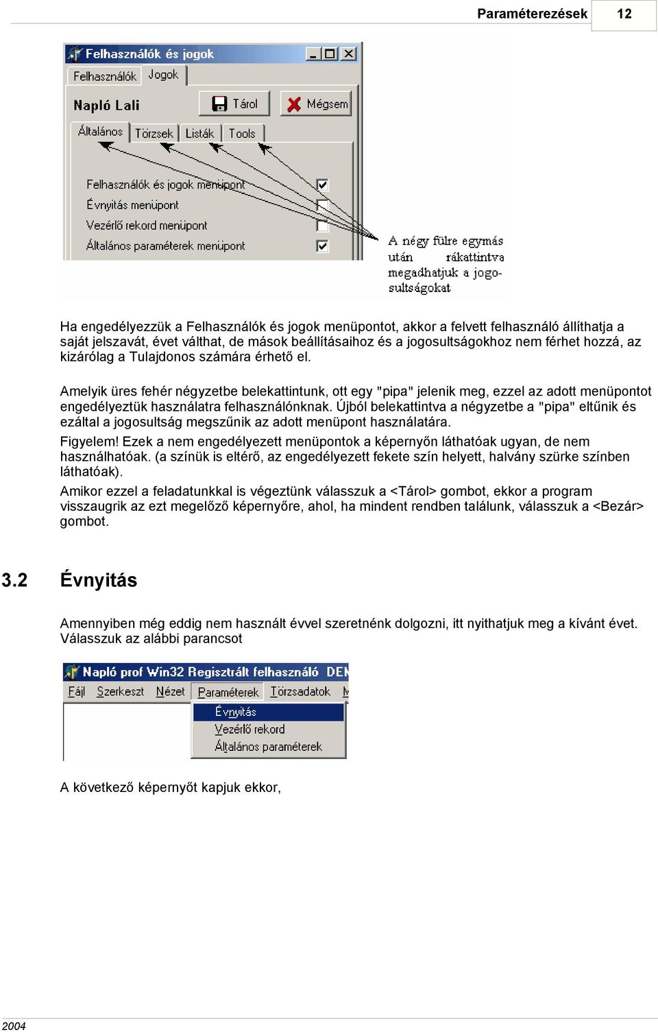 Amelyik üres fehér négyzetbe belekattintunk, ott egy "pipa" jelenik meg, ezzel az adott menüpontot engedélyeztük használatra felhasználónknak.