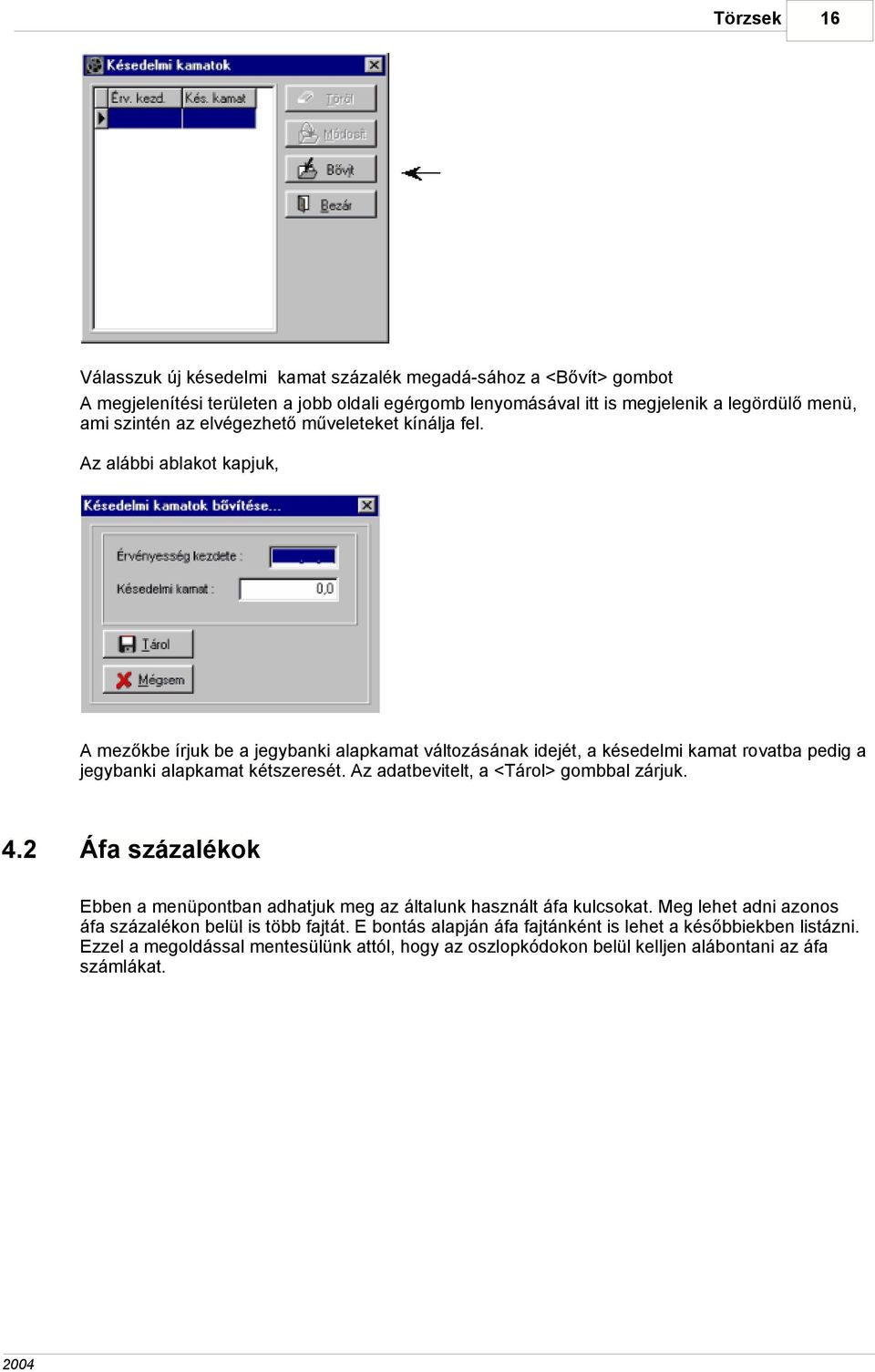 Az alábbi ablakot kapjuk, A mezőkbe írjuk be a jegybanki alapkamat változásának idejét, a késedelmi kamat rovatba pedig a jegybanki alapkamat kétszeresét.