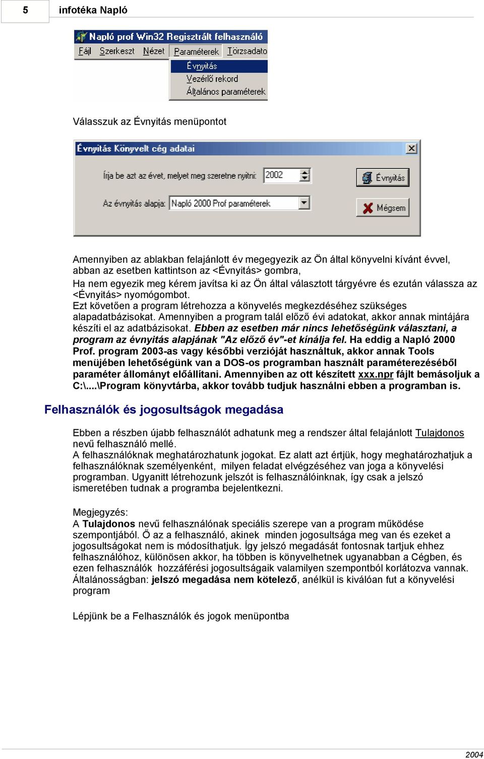 Amennyiben a program talál előző évi adatokat, akkor annak mintájára készíti el az adatbázisokat.