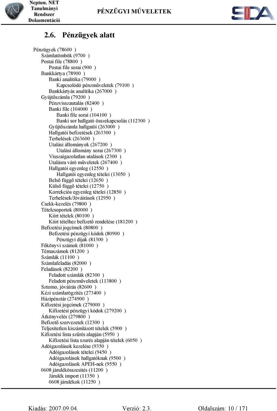 Hallgatói befizetések (263300 ) Terhelések (263600 ) Utalási állományok (267200 ) Utalási állomány sorai (267300 ) Visszaigazolatlan utalások (2300 ) Utalásra váró műveletek (267400 ) Hallgatói