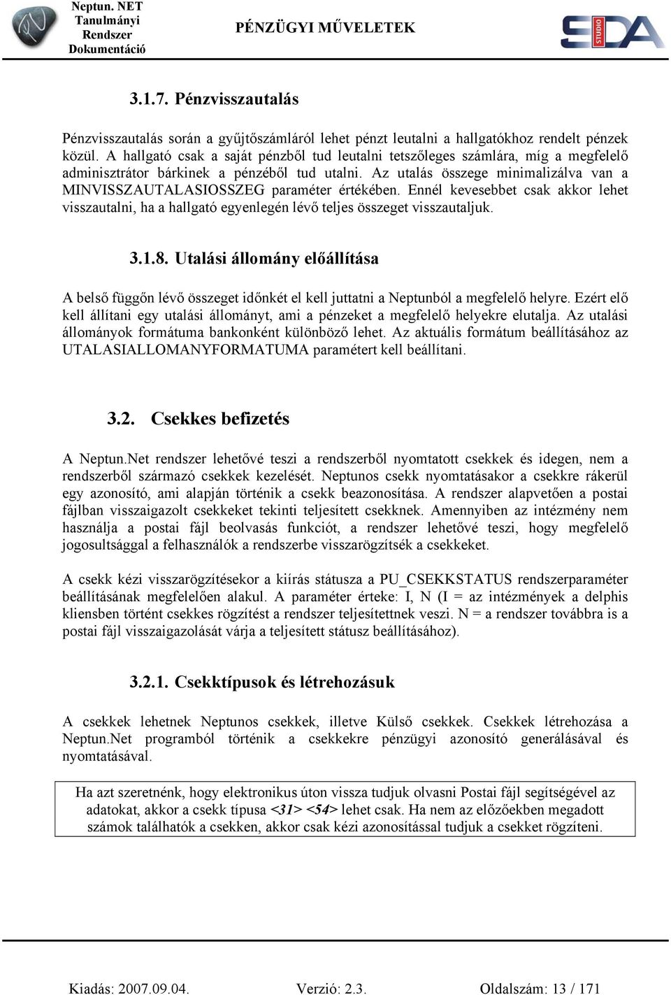 Az utalás összege minimalizálva van a MINVISSZAUTALASIOSSZEG paraméter értékében. Ennél kevesebbet csak akkor lehet visszautalni, ha a hallgató egyenlegén lévő teljes összeget visszautaljuk. 3.1.8.