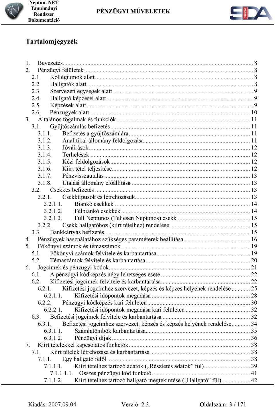 .. 11 3.1.3. Jóváírások... 12 3.1.4. Terhelések... 12 3.1.5. Kézi feldolgozások... 12 3.1.6. Kiírt tétel teljesítése... 12 3.1.7. Pénzvisszautalás... 13 3.1.8. Utalási állomány előállítása... 13 3.2. Csekkes befizetés.