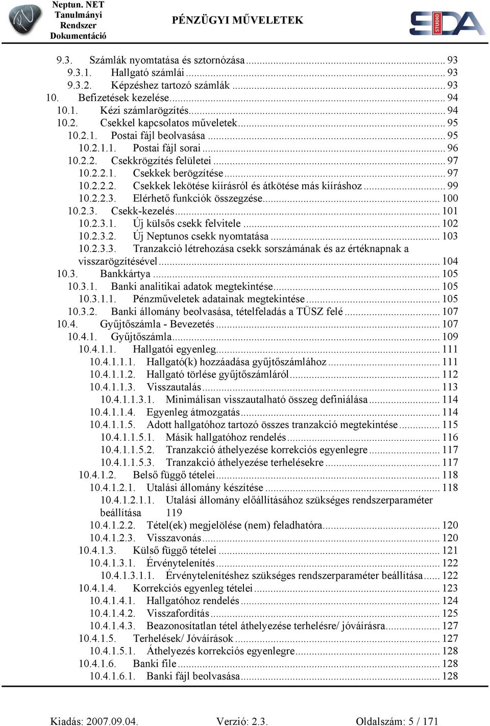 .. 99 10.2.2.3. Elérhető funkciók összegzése... 100 10.2.3. Csekk-kezelés... 101 10.2.3.1. Új külsős csekk felvitele... 102 10.2.3.2. Új Neptunos csekk nyomtatása... 103 10.2.3.3. Tranzakció létrehozása csekk sorszámának és az értéknapnak a visszarögzítésével.