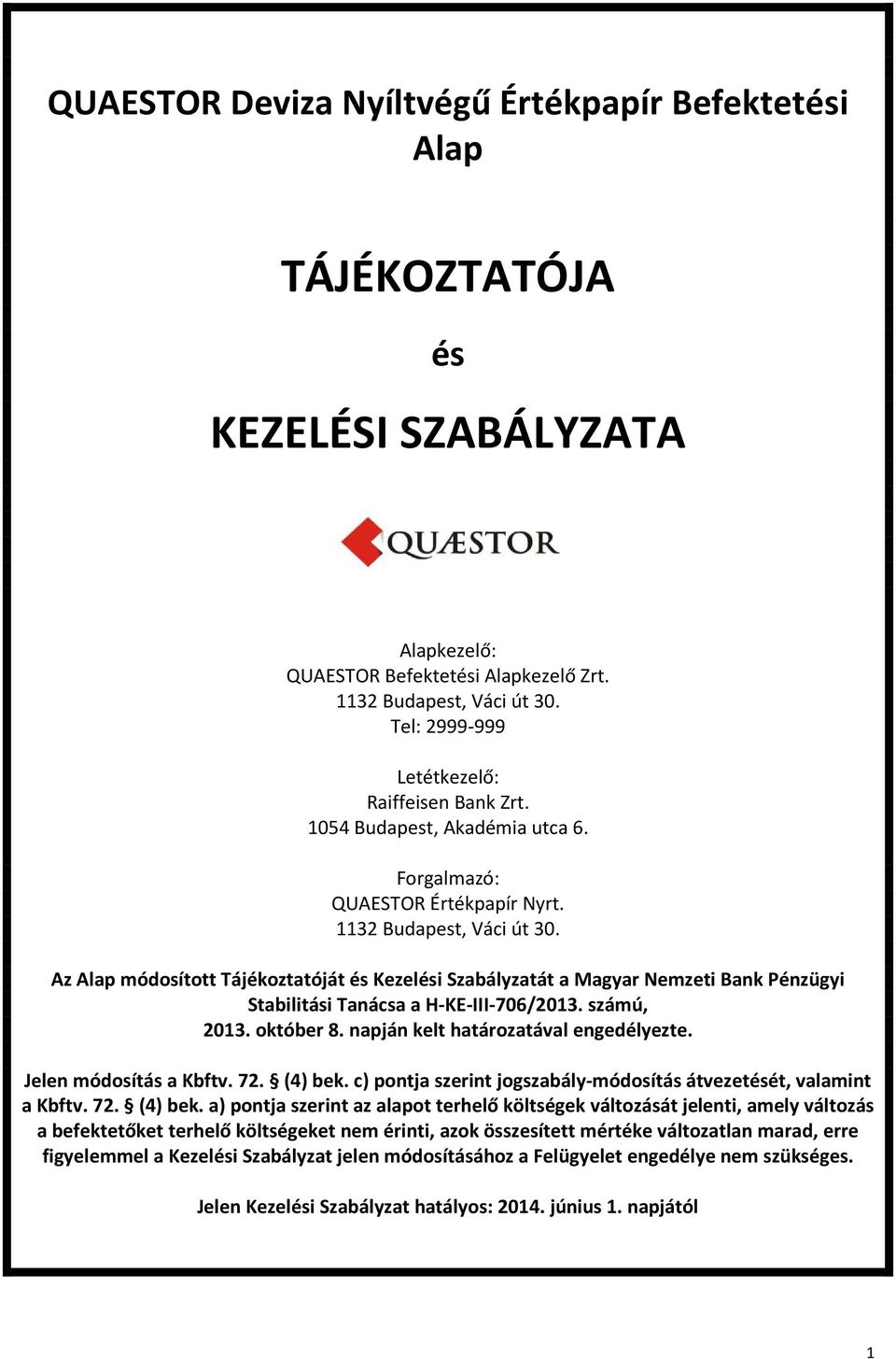 Az Alap módosított Tájékoztatóját és Kezelési Szabályzatát a Magyar Nemzeti Bank Pénzügyi Stabilitási Tanácsa a H-KE-III-706/2013. számú, 2013. október 8. napján kelt határozatával engedélyezte.