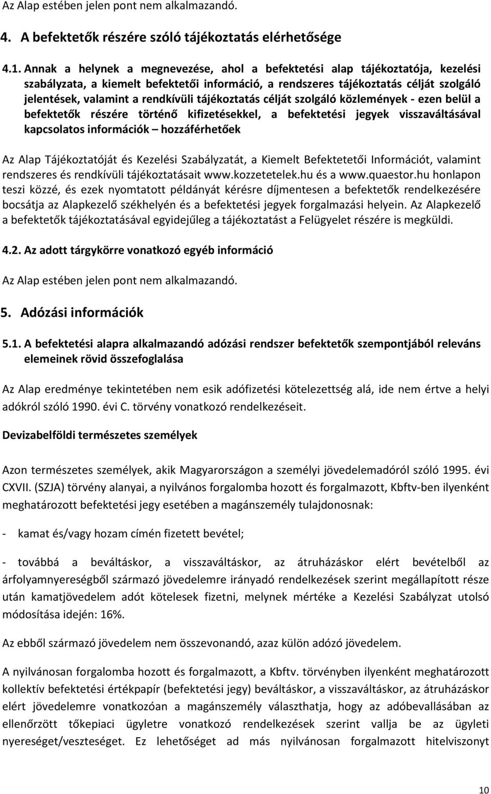 rendkívüli tájékoztatás célját szolgáló közlemények - ezen belül a befektetők részére történő kifizetésekkel, a befektetési jegyek visszaváltásával kapcsolatos információk hozzáférhetőek Az Alap