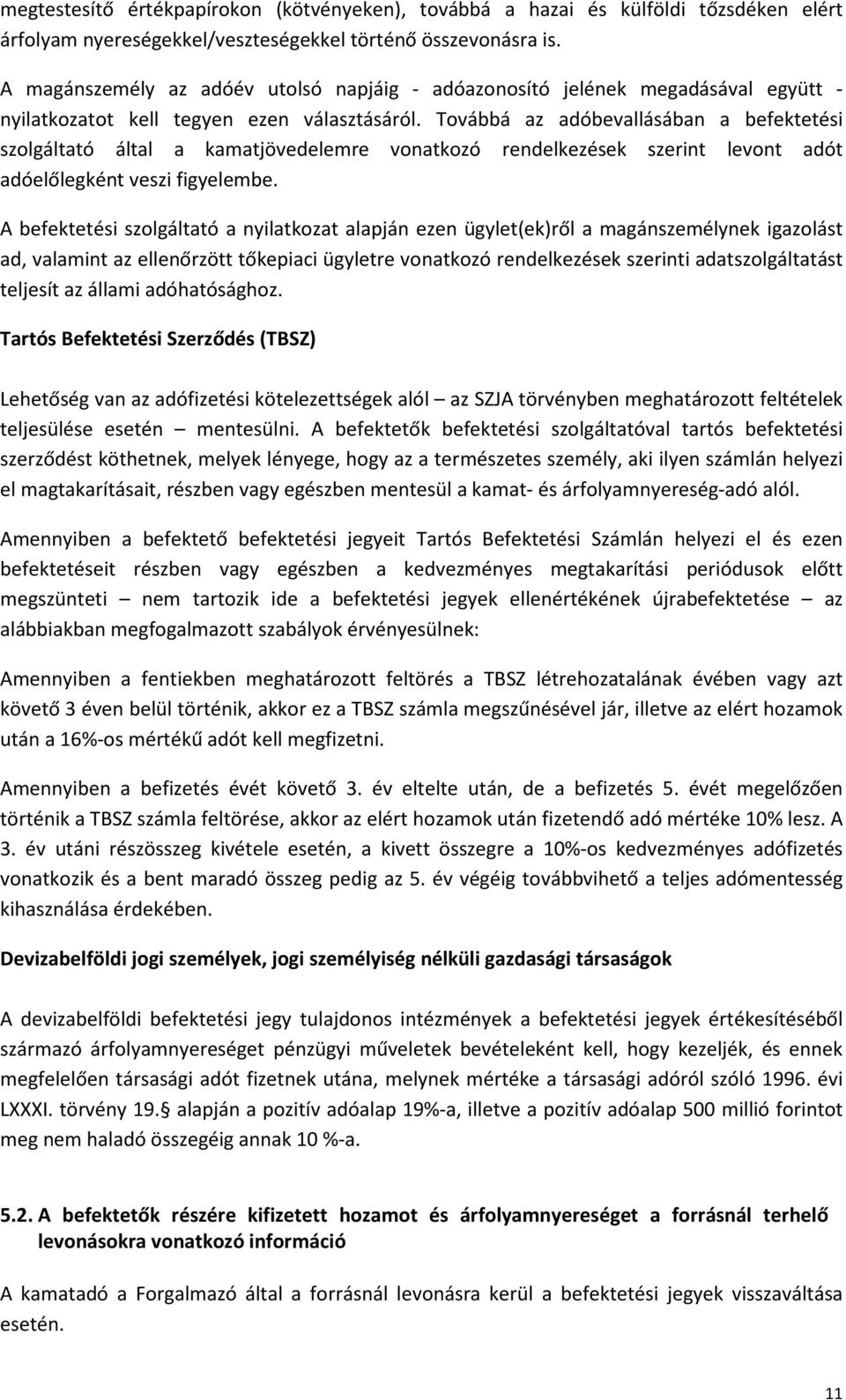 Továbbá az adóbevallásában a befektetési szolgáltató által a kamatjövedelemre vonatkozó rendelkezések szerint levont adót adóelőlegként veszi figyelembe.