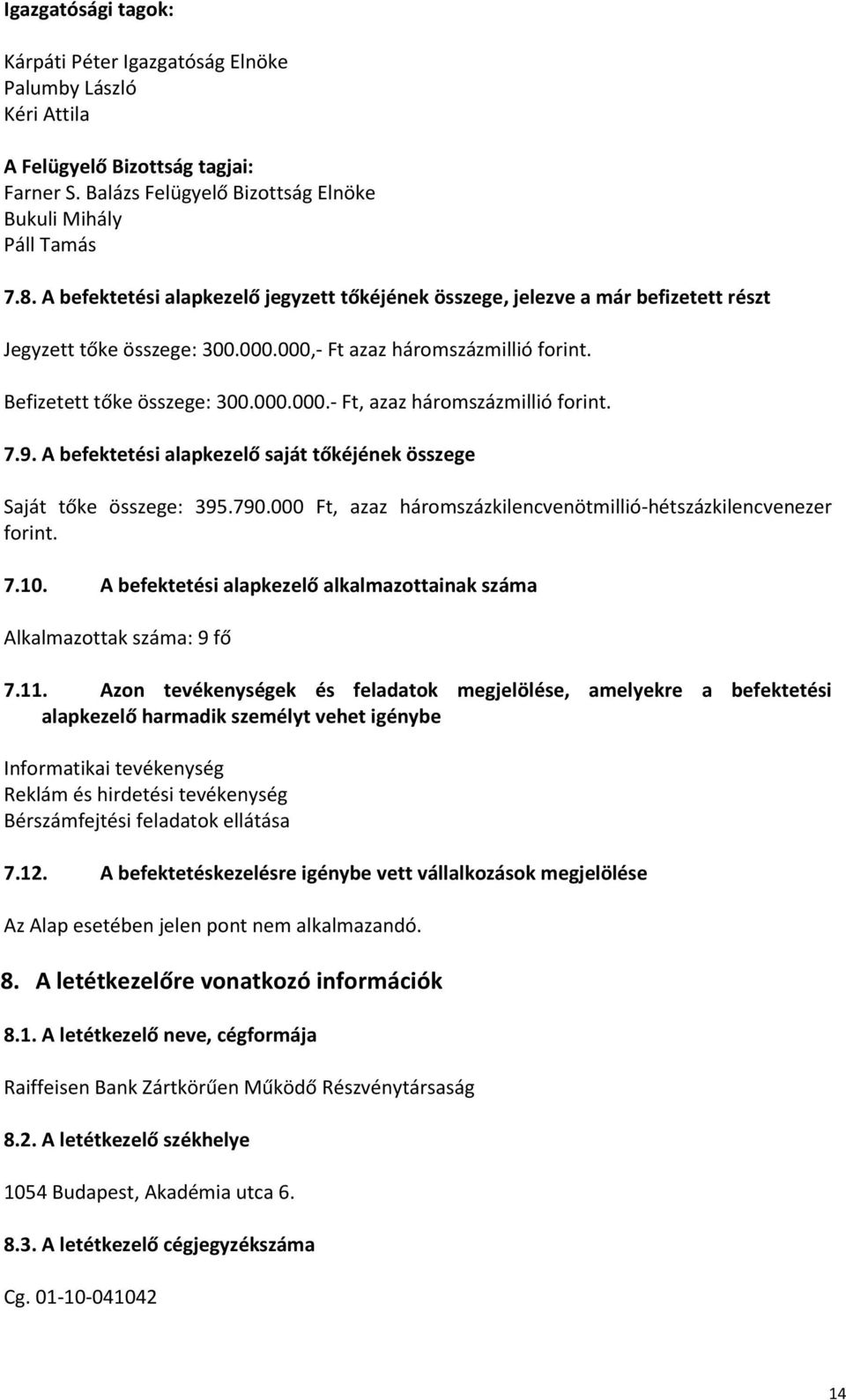 7.9. A befektetési alapkezelő saját tőkéjének összege Saját tőke összege: 395.790.000 Ft, azaz háromszázkilencvenötmillió-hétszázkilencvenezer forint. 7.10.