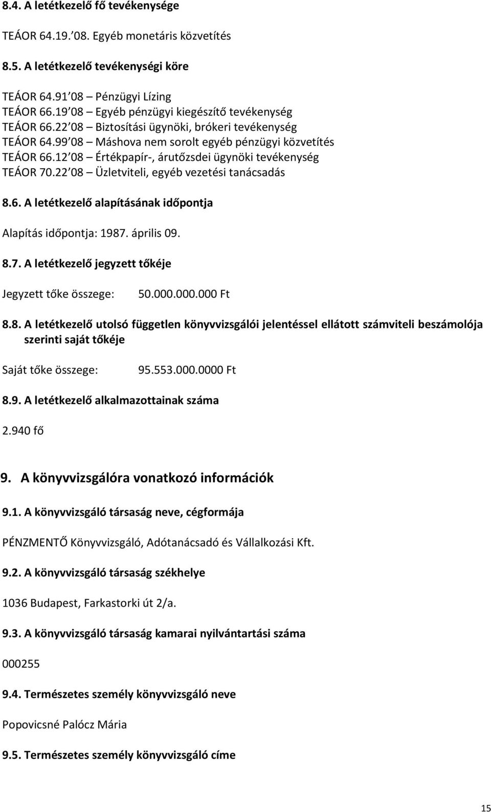12 08 Értékpapír-, árutőzsdei ügynöki tevékenység TEÁOR 70.22 08 Üzletviteli, egyéb vezetési tanácsadás 8.6. A letétkezelő alapításának időpontja Alapítás időpontja: 1987. április 09. 8.7. A letétkezelő jegyzett tőkéje Jegyzett tőke összege: 50.