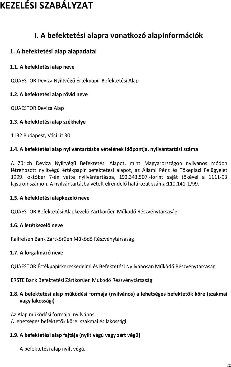 A befektetési alap nyilvántartásba vételének időpontja, nyilvántartási száma A Zürich Deviza Nyíltvégű Befektetési Alapot, mint Magyarországon nyilvános módon létrehozott nyíltvégű értékpapír