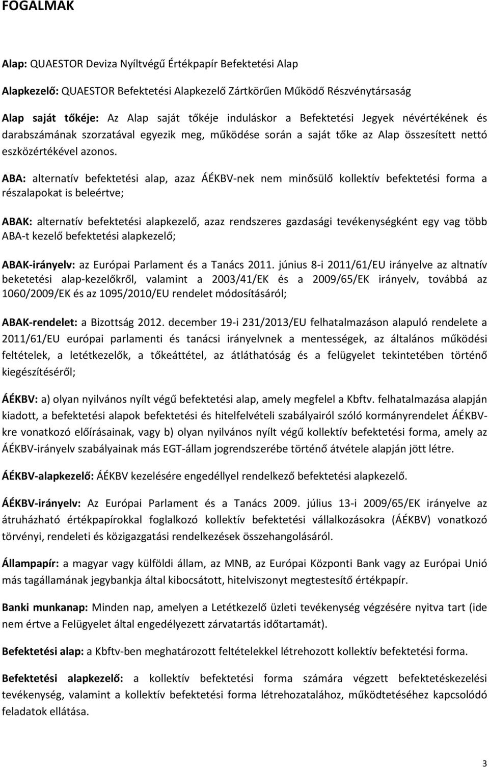 ABA: alternatív befektetési alap, azaz ÁÉKBV-nek nem minősülő kollektív befektetési forma a részalapokat is beleértve; ABAK: alternatív befektetési alapkezelő, azaz rendszeres gazdasági