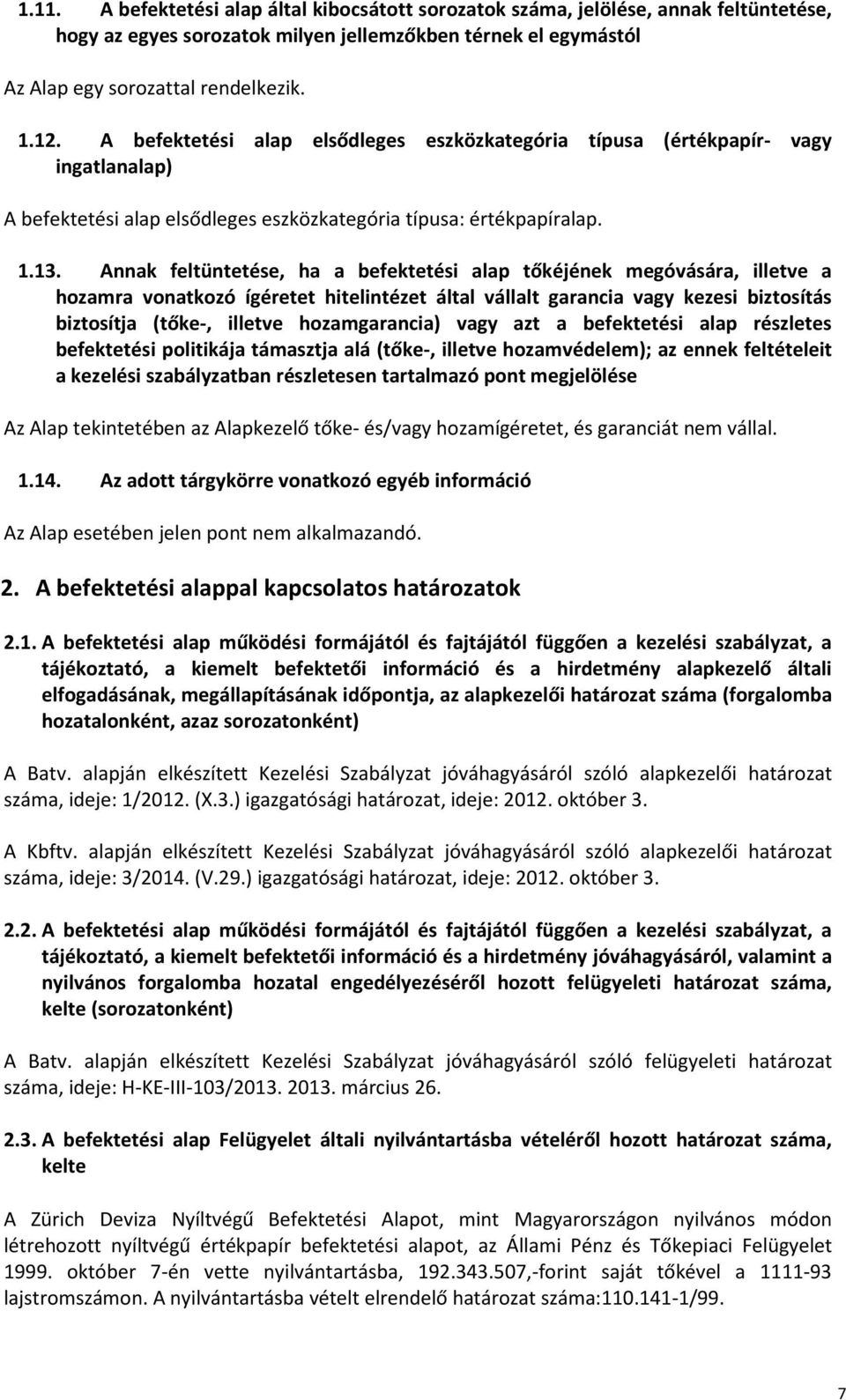 Annak feltüntetése, ha a befektetési alap tőkéjének megóvására, illetve a hozamra vonatkozó ígéretet hitelintézet által vállalt garancia vagy kezesi biztosítás biztosítja (tőke-, illetve