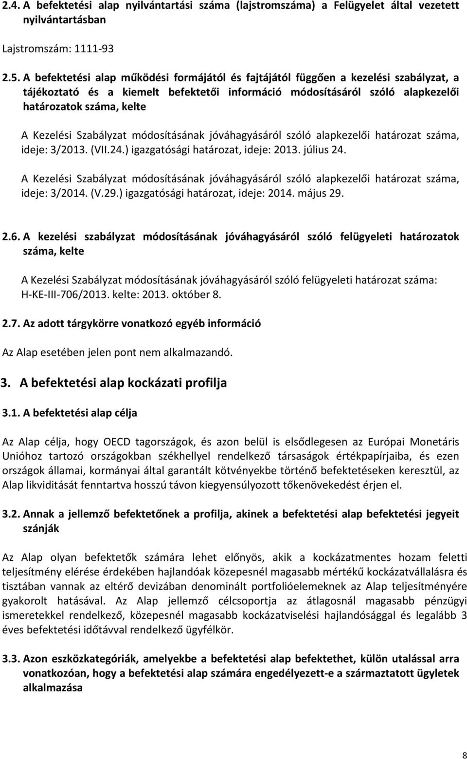 Kezelési Szabályzat módosításának jóváhagyásáról szóló alapkezelői határozat száma, ideje: 3/2013. (VII.24.) igazgatósági határozat, ideje: 2013. július 24.