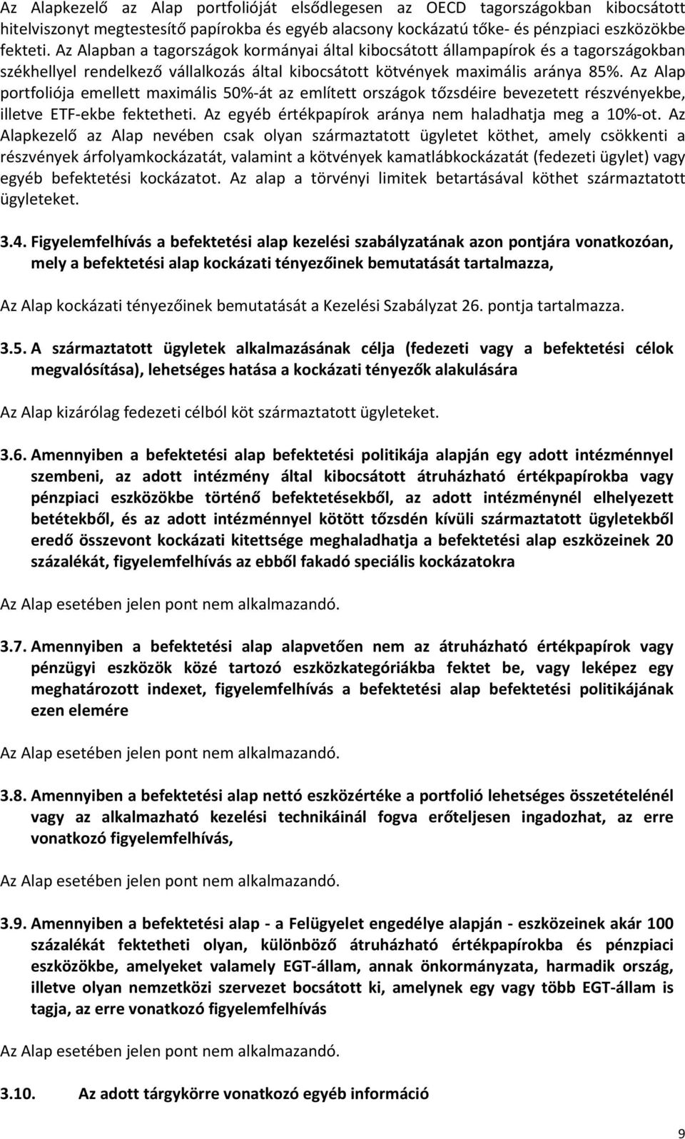 Az Alap portfoliója emellett maximális 50%-át az említett országok tőzsdéire bevezetett részvényekbe, illetve ETF-ekbe fektetheti. Az egyéb értékpapírok aránya nem haladhatja meg a 10%-ot.
