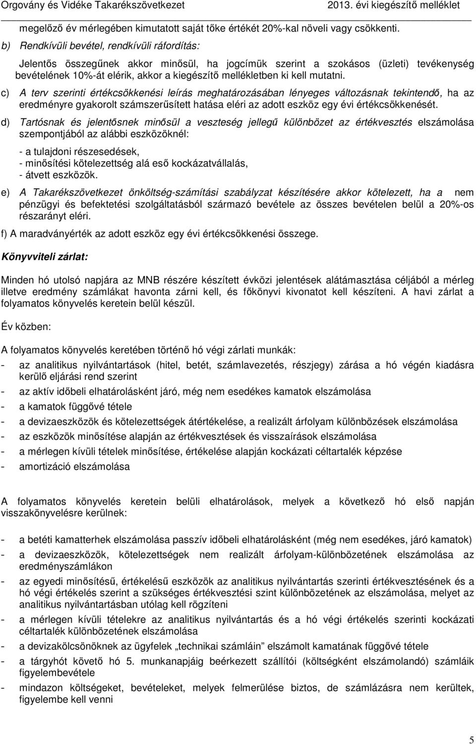 mutatni. c) A terv szerinti értékcsökkenési leírás meghatározásában lényeges változásnak tekintendő, ha az eredményre gyakorolt számszerűsített hatása eléri az adott eszköz egy évi értékcsökkenését.