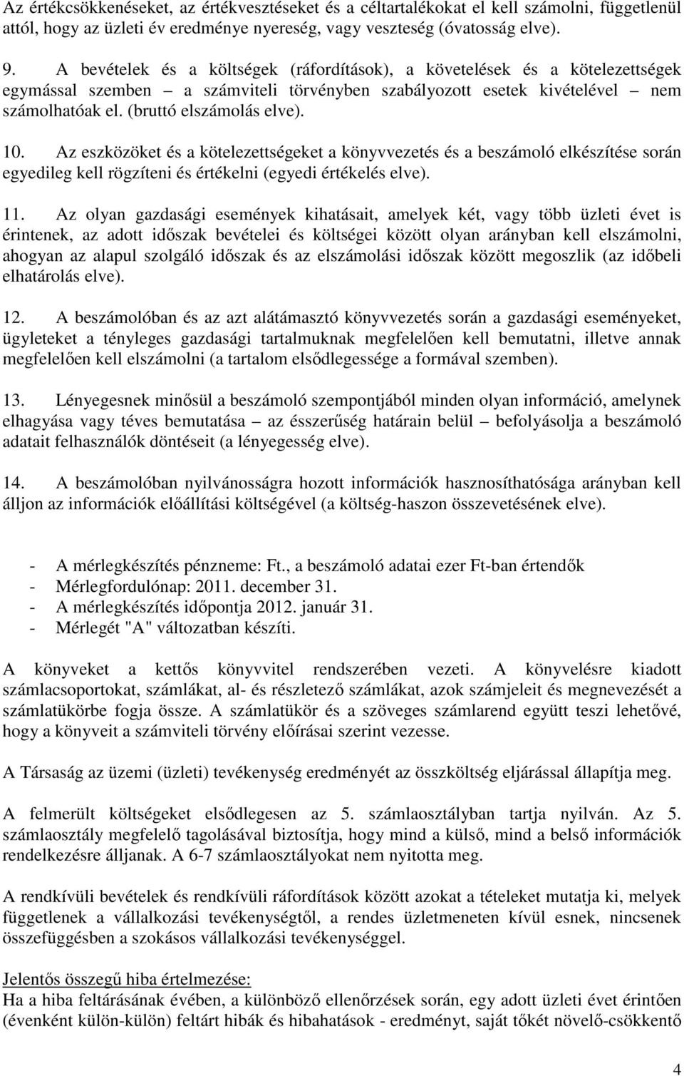 10. Az eszközöket és a kötelezettségeket a könyvvezetés és a beszámoló elkészítése során egyedileg kell rögzíteni és értékelni (egyedi értékelés elve). 11.
