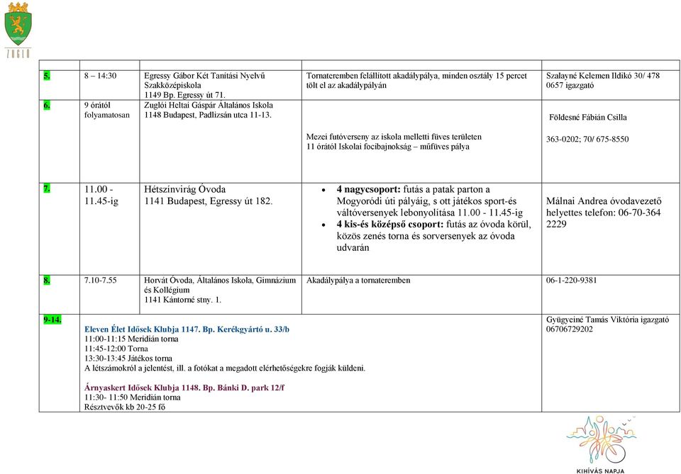 Kelemen Ildikó 30/ 478 0657 igazgató Földesné Fábián Csilla 363-0202; 70/ 675-8550 7. 11.00-11.45-ig Hétszínvirág Óvoda 1141 Budapest, Egressy út 182.