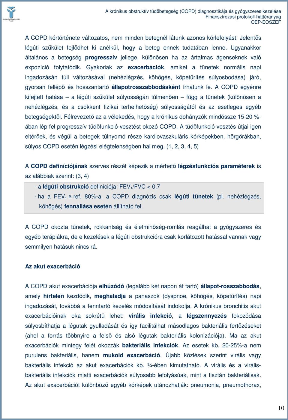 Gyakoriak az exacerbációk, amiket a tünetek normális napi ingadozásán túli változásával (nehézlégzés, köhögés, köpetürítés súlyosbodása) járó, gyorsan fellépı és hosszantartó állapotrosszabbodásként