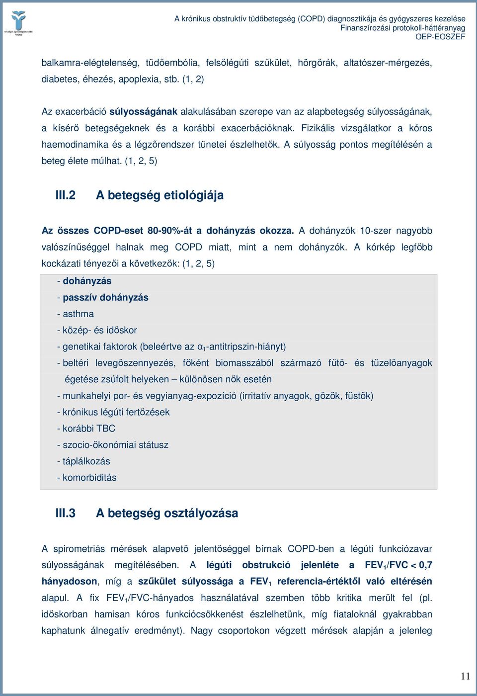 Fizikális vizsgálatkor a kóros haemodinamika és a légzırendszer tünetei észlelhetık. A súlyosság pontos megítélésén a beteg élete múlhat. (1, 2, 5) III.