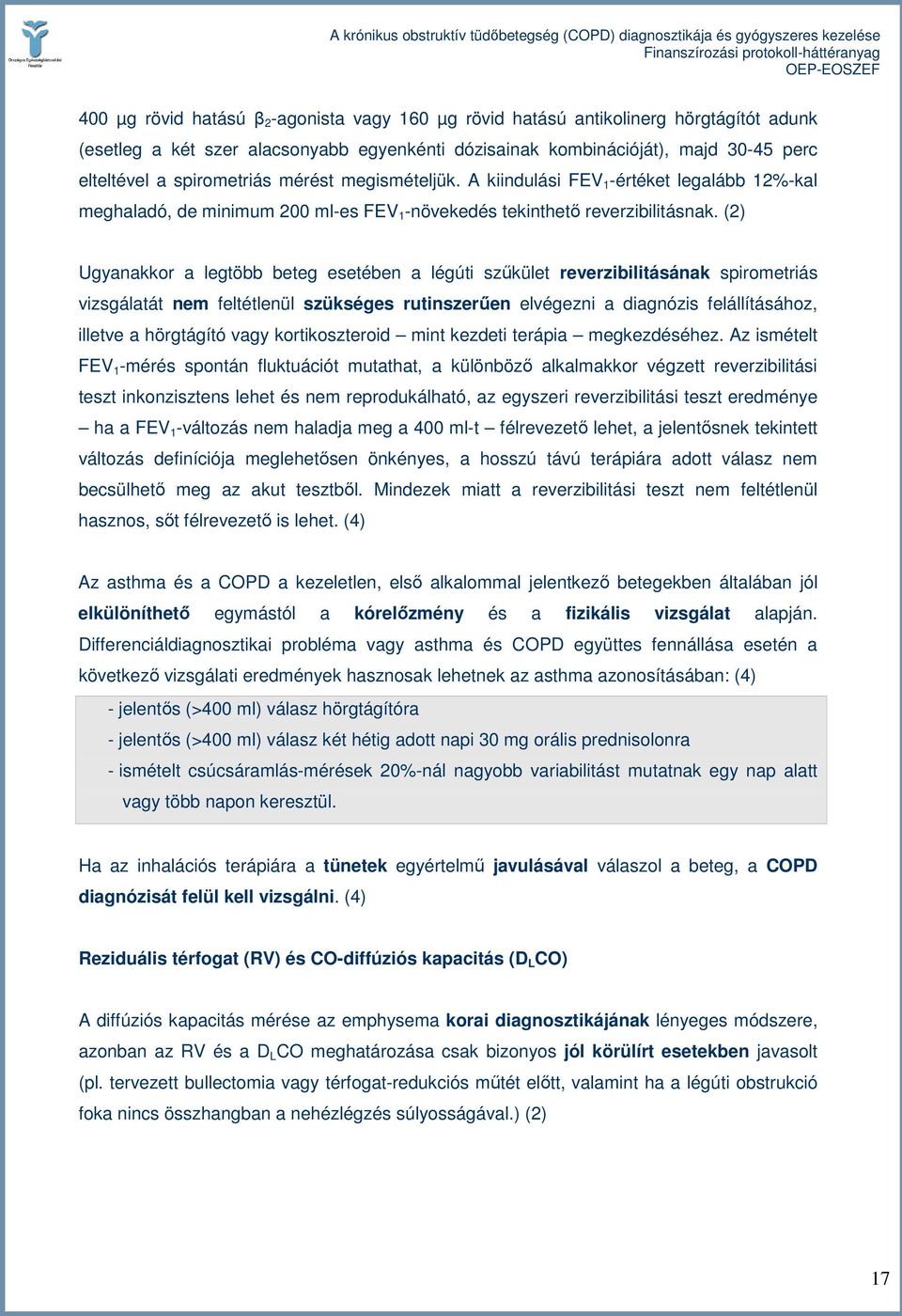(2) Ugyanakkor a legtöbb beteg esetében a légúti szőkület reverzibilitásának spirometriás vizsgálatát nem feltétlenül szükséges rutinszerően elvégezni a diagnózis felállításához, illetve a hörgtágító