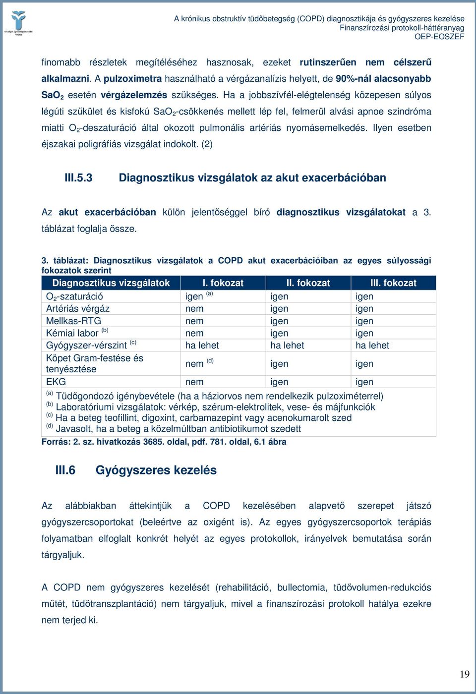 Ha a jobbszívfél-elégtelenség közepesen súlyos légúti szőkület és kisfokú SaO 2 -csökkenés mellett lép fel, felmerül alvási apnoe szindróma miatti O 2 -deszaturáció által okozott pulmonális artériás
