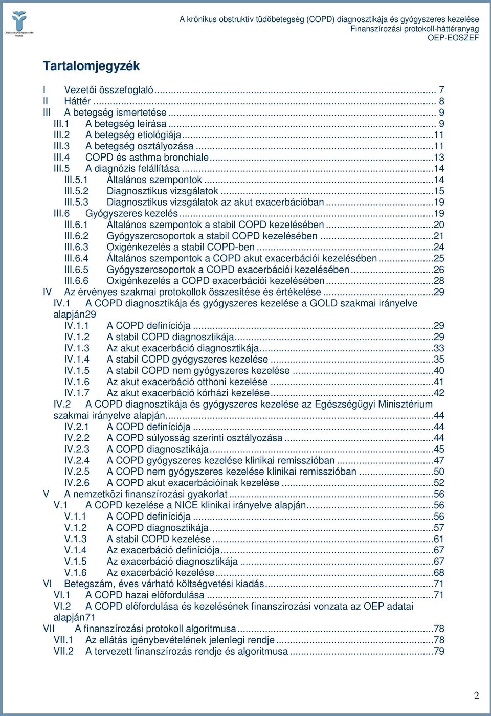 6 Gyógyszeres kezelés...19 III.6.1 Általános szempontok a stabil COPD kezelésében...20 III.6.2 Gyógyszercsoportok a stabil COPD kezelésében...21 III.6.3 Oxigénkezelés a stabil COPD-ben...24 III.6.4 Általános szempontok a COPD akut exacerbációi kezelésében.