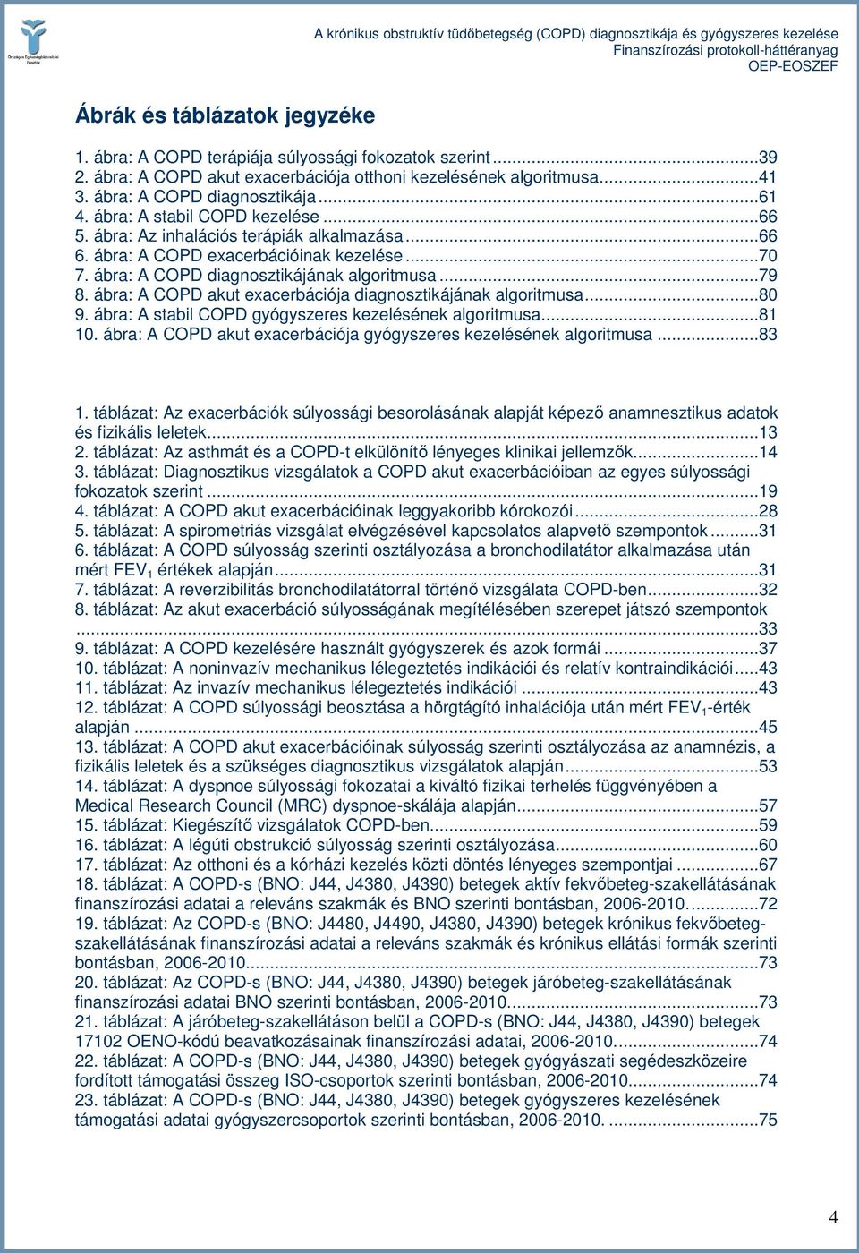 ábra: A COPD akut exacerbációja diagnosztikájának algoritmusa...80 9. ábra: A stabil COPD gyógyszeres kezelésének algoritmusa...81 10.