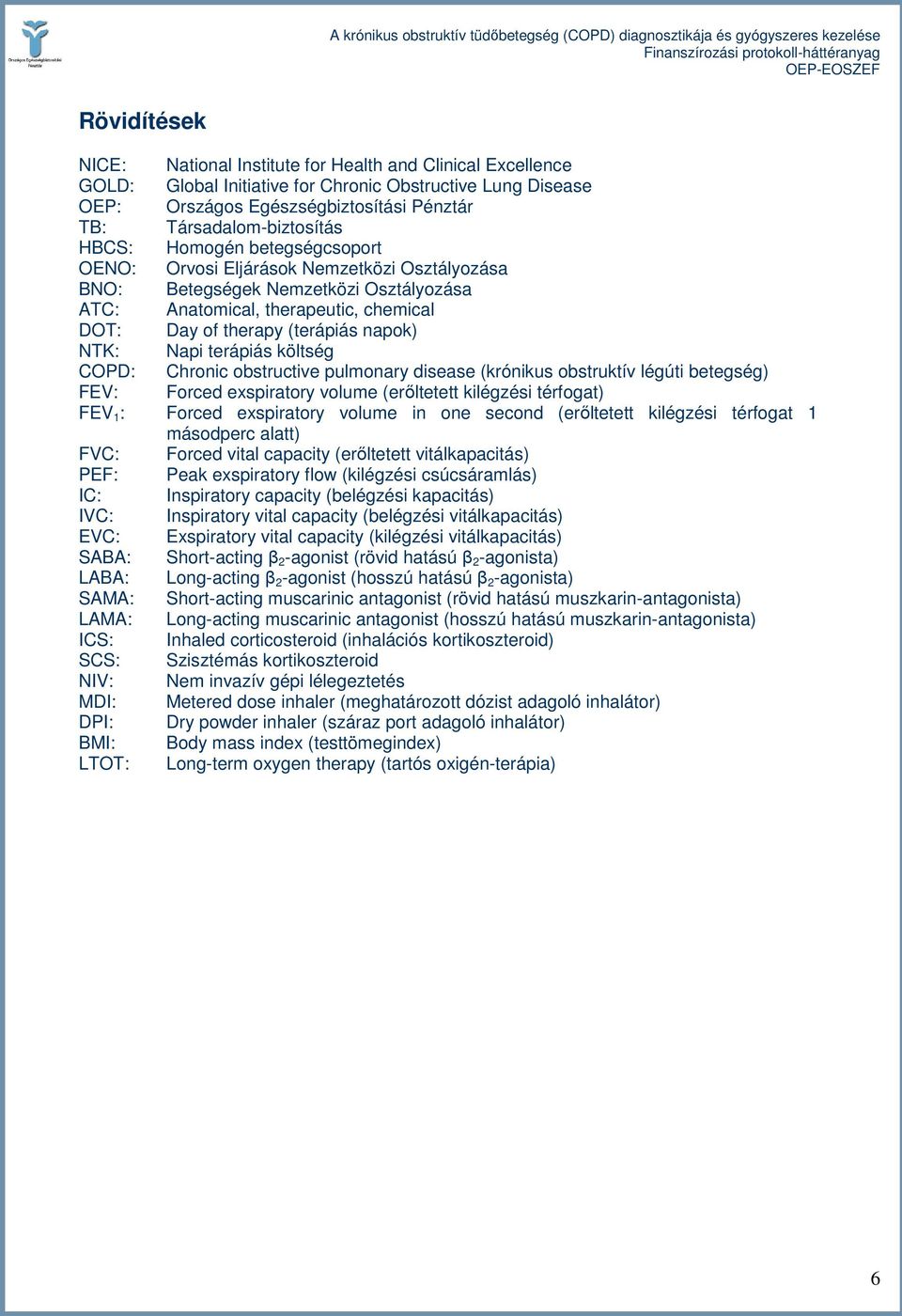 (terápiás napok) NTK: Napi terápiás költség COPD: Chronic obstructive pulmonary disease (krónikus obstruktív légúti betegség) FEV: Forced exspiratory volume (erıltetett kilégzési térfogat) FEV 1 :