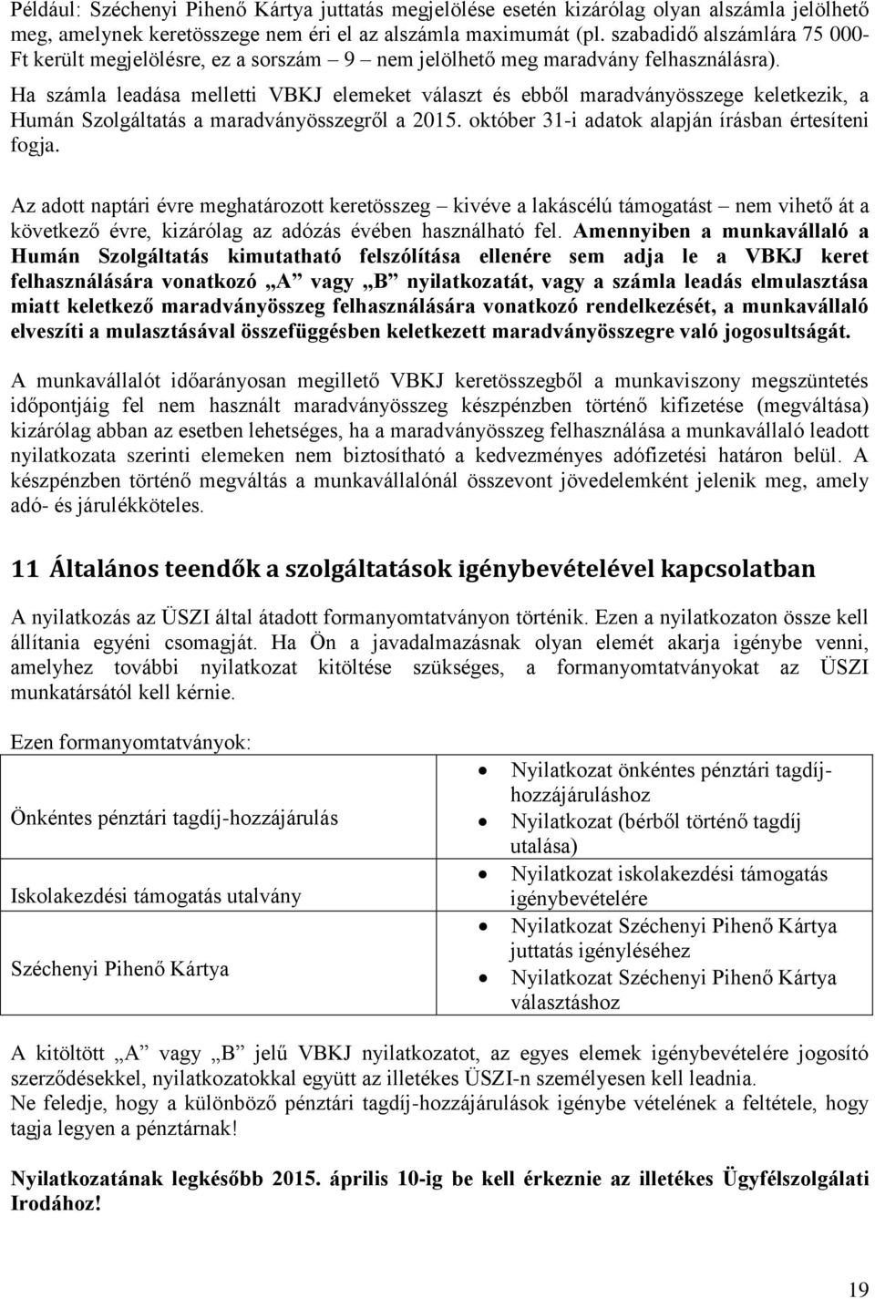 Ha számla leadása melletti VBKJ elemeket választ és ebből maradványösszege keletkezik, a Humán Szolgáltatás a maradványösszegről a 2015. október 31-i adatok alapján írásban értesíteni fogja.