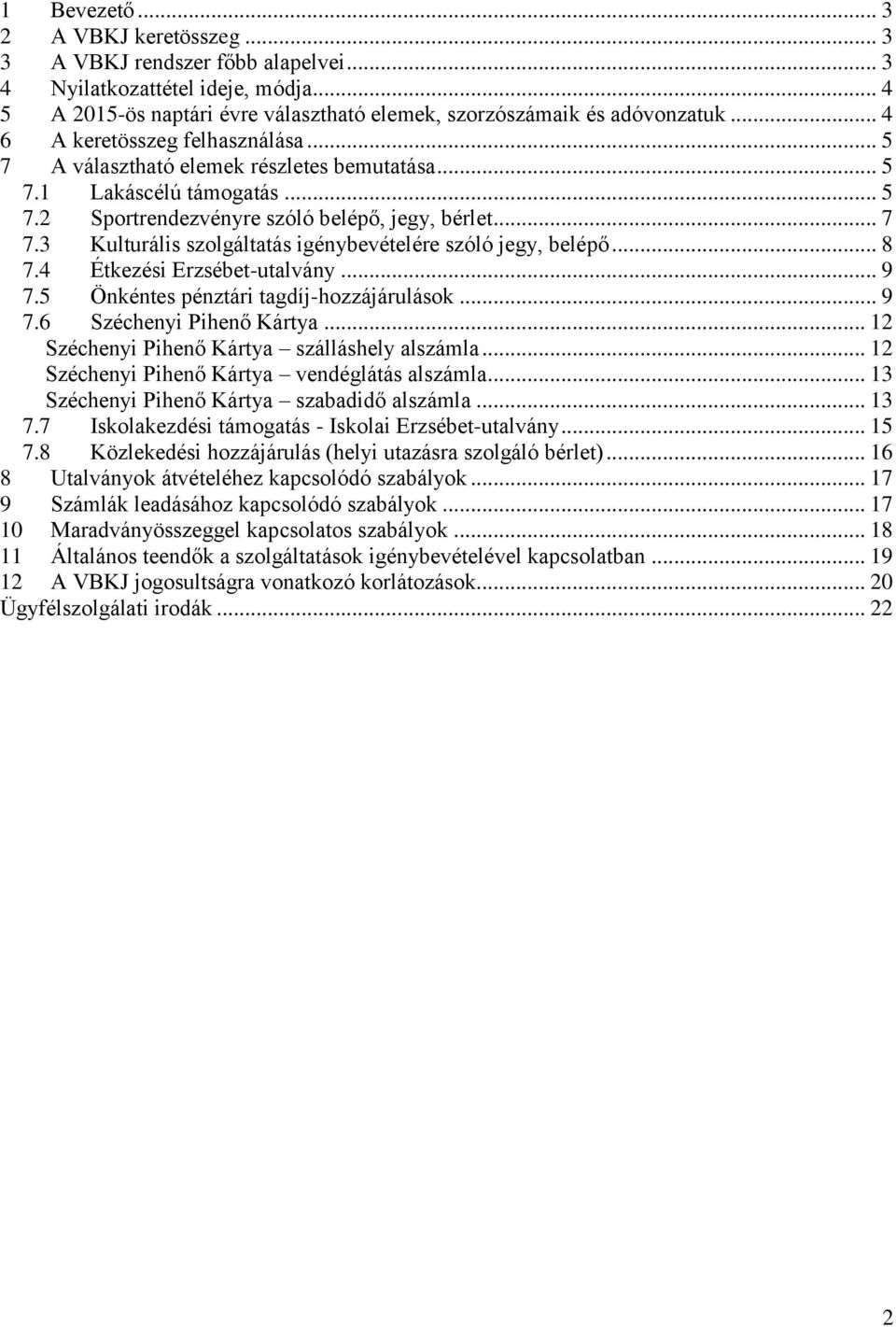 3 Kulturális szolgáltatás igénybevételére szóló jegy, belépő... 8 7.4 Étkezési Erzsébet-utalvány... 9 7.5 Önkéntes pénztári tagdíj-hozzájárulások... 9 7.6 Széchenyi Pihenő Kártya.