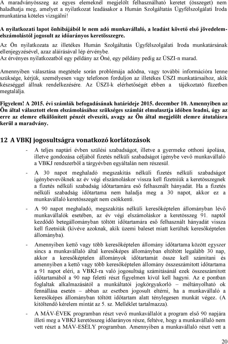 Az Ön nyilatkozata az illetékes Humán Szolgáltatás Ügyfélszolgálati Iroda munkatársának ellenjegyzésével, azaz aláírásával lép érvénybe.