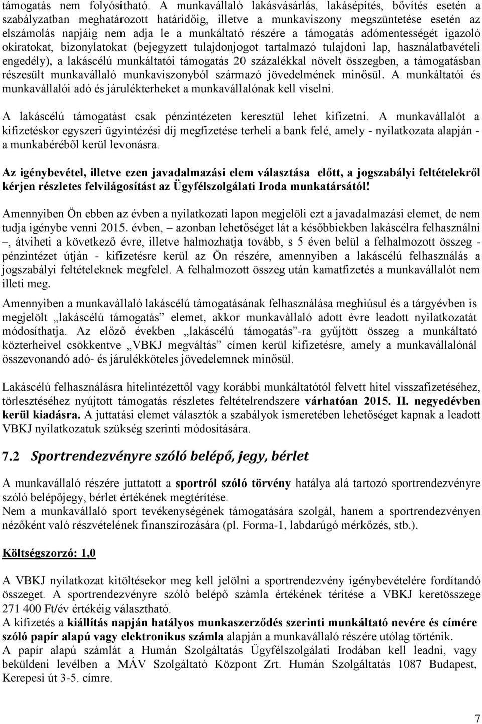 a támogatás adómentességét igazoló okiratokat, bizonylatokat (bejegyzett tulajdonjogot tartalmazó tulajdoni lap, használatbavételi engedély), a lakáscélú munkáltatói támogatás 20 százalékkal növelt