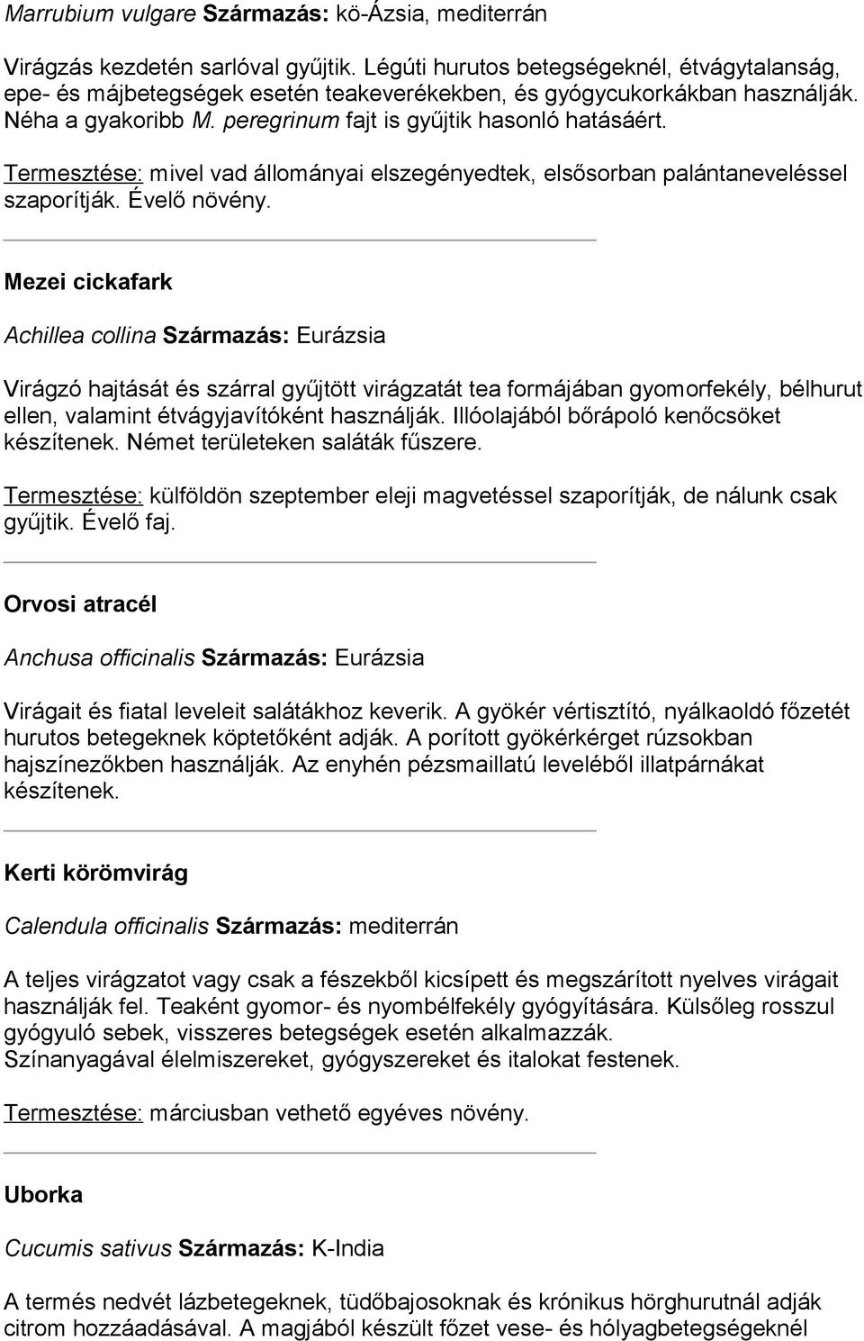 Termesztése: mivel vad állományai elszegényedtek, elsősorban palántaneveléssel szaporítják. Évelő növény.