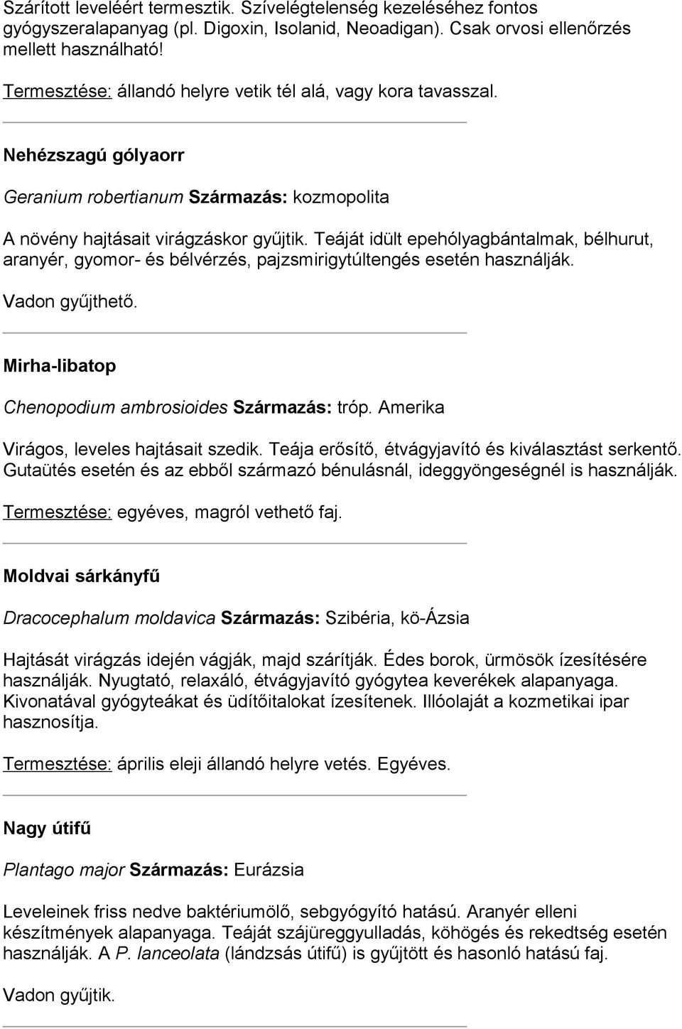 Teáját idült epehólyagbántalmak, bélhurut, aranyér, gyomor- és bélvérzés, pajzsmirigytúltengés esetén használják. Vadon gyűjthető. Mirha-libatop Chenopodium ambrosioides Származás: tróp.