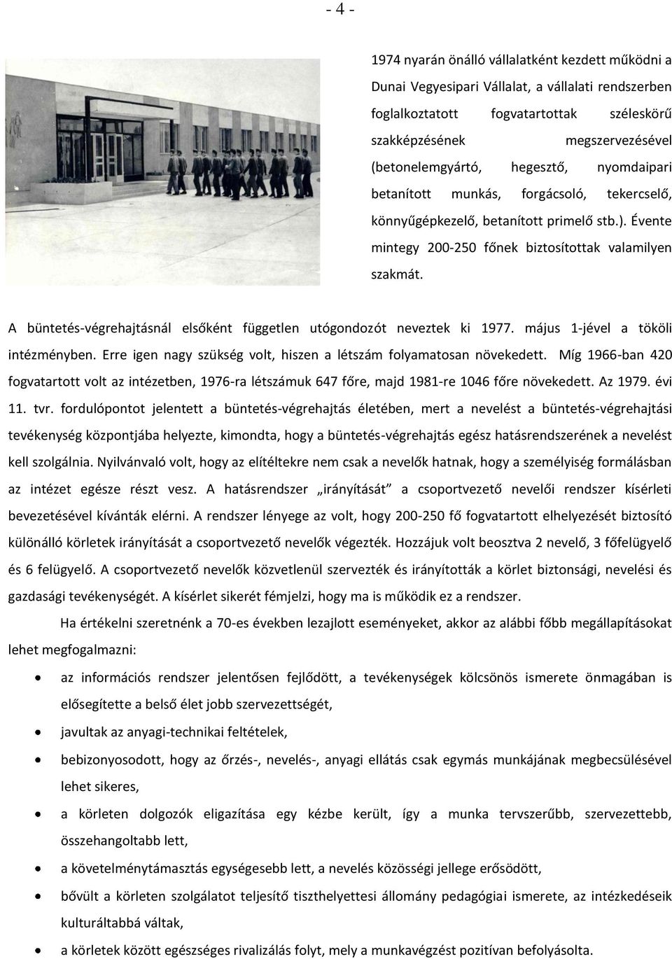 A büntetés-végrehajtásnál elsőként független utógondozót neveztek ki 1977. május 1-jével a tököli intézményben. Erre igen nagy szükség volt, hiszen a létszám folyamatosan növekedett.