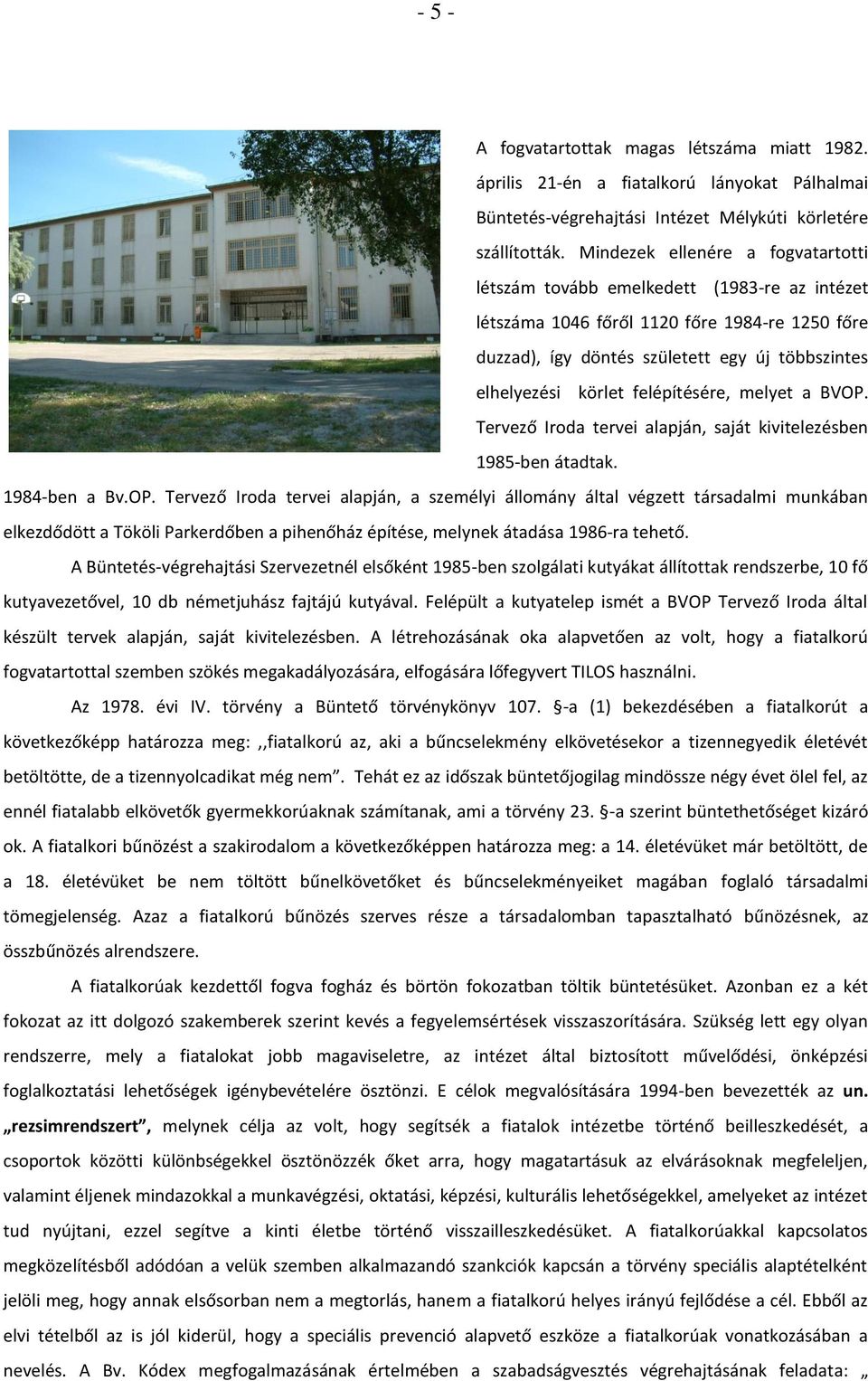 felépítésére, melyet a BVOP. Tervező Iroda tervei alapján, saját kivitelezésben 1985-ben átadtak. 1984-ben a Bv.OP. Tervező Iroda tervei alapján, a személyi állomány által végzett társadalmi munkában elkezdődött a Tököli Parkerdőben a pihenőház építése, melynek átadása 1986-ra tehető.
