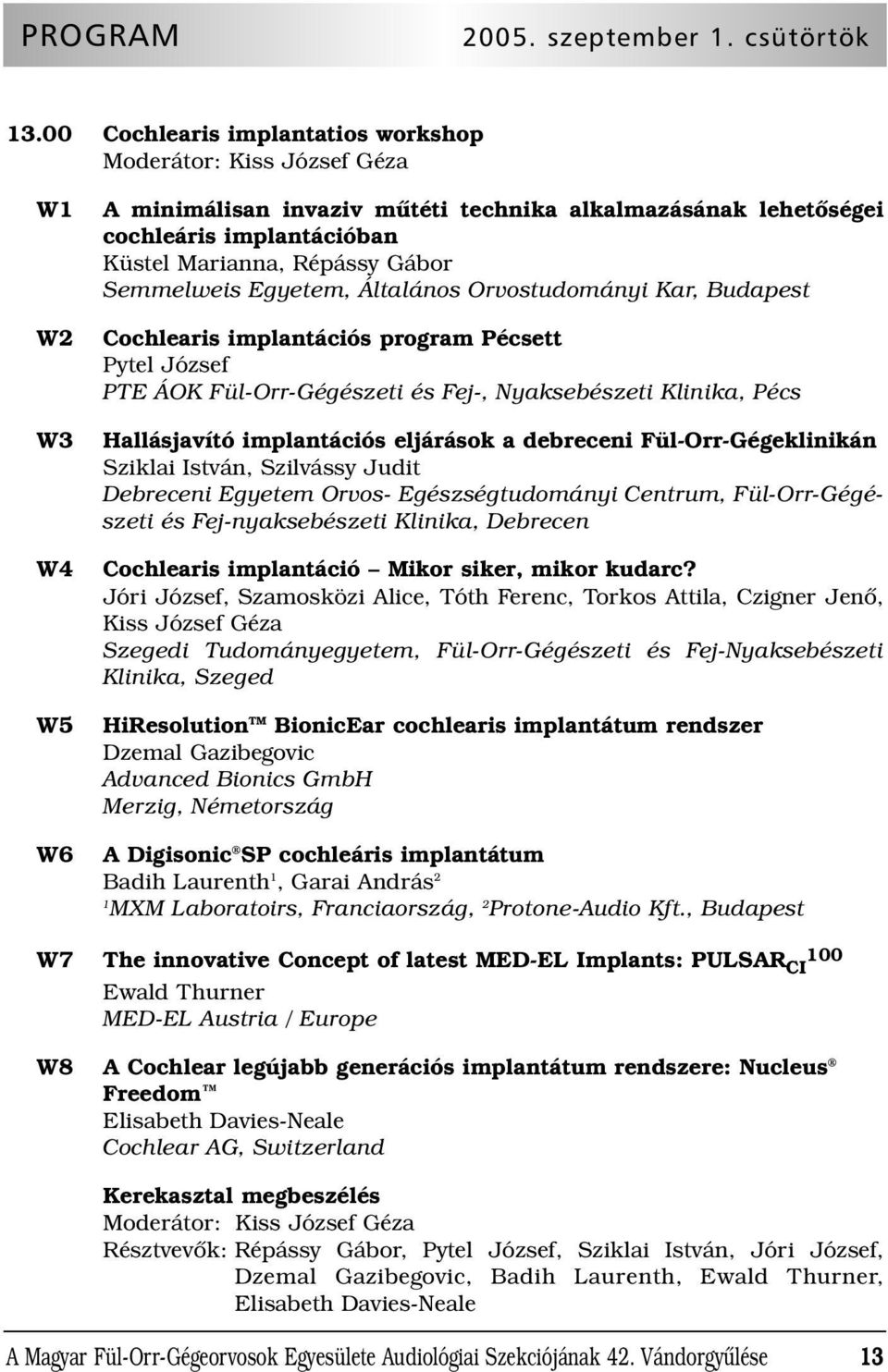Gábor Semmelweis Egyetem, Általános Orvostudományi Kar, Budapest Cochlearis implantációs program Pécsett Pytel József PTE ÁOK Fül-Orr-Gégészeti és Fej-, Nyaksebészeti Klinika, Pécs Hallásjavító
