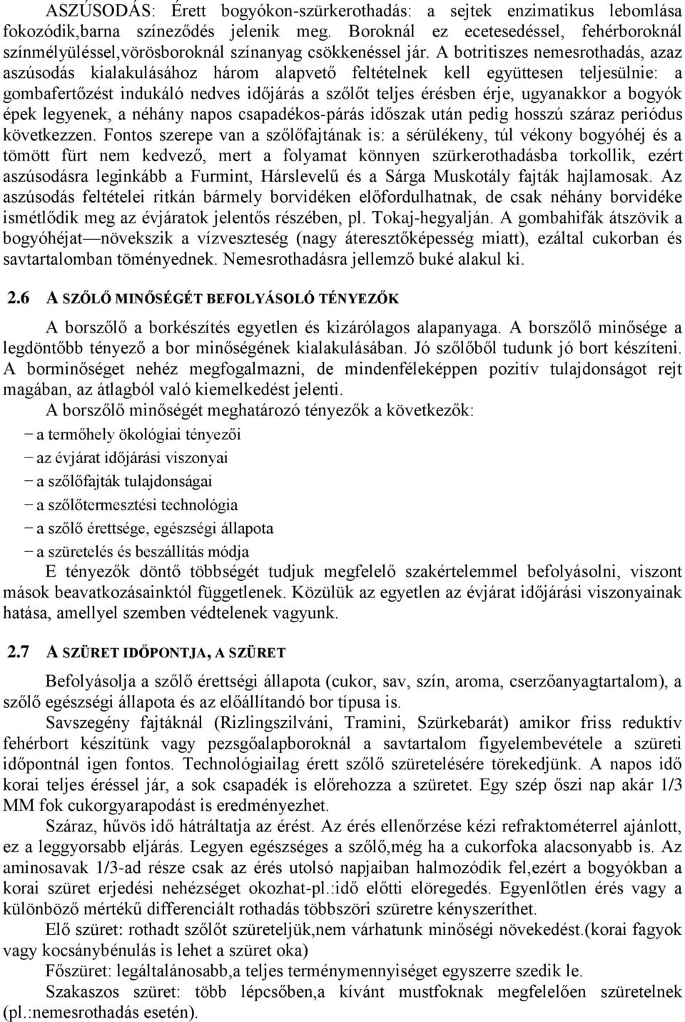 A botritiszes nemesrothadás, azaz aszúsodás kialakulásához három alapvető feltételnek kell együttesen teljesülnie: a gombafertőzést indukáló nedves időjárás a szőlőt teljes érésben érje, ugyanakkor a