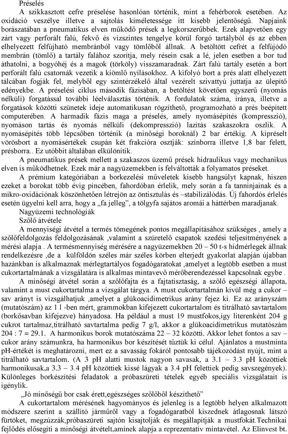 Ezek alapvetően egy zárt vagy perforált falú, fekvő és vízszintes tengelye körül forgó tartályból és az ebben elhelyezett felfújható membránból vagy tömlőből állnak.