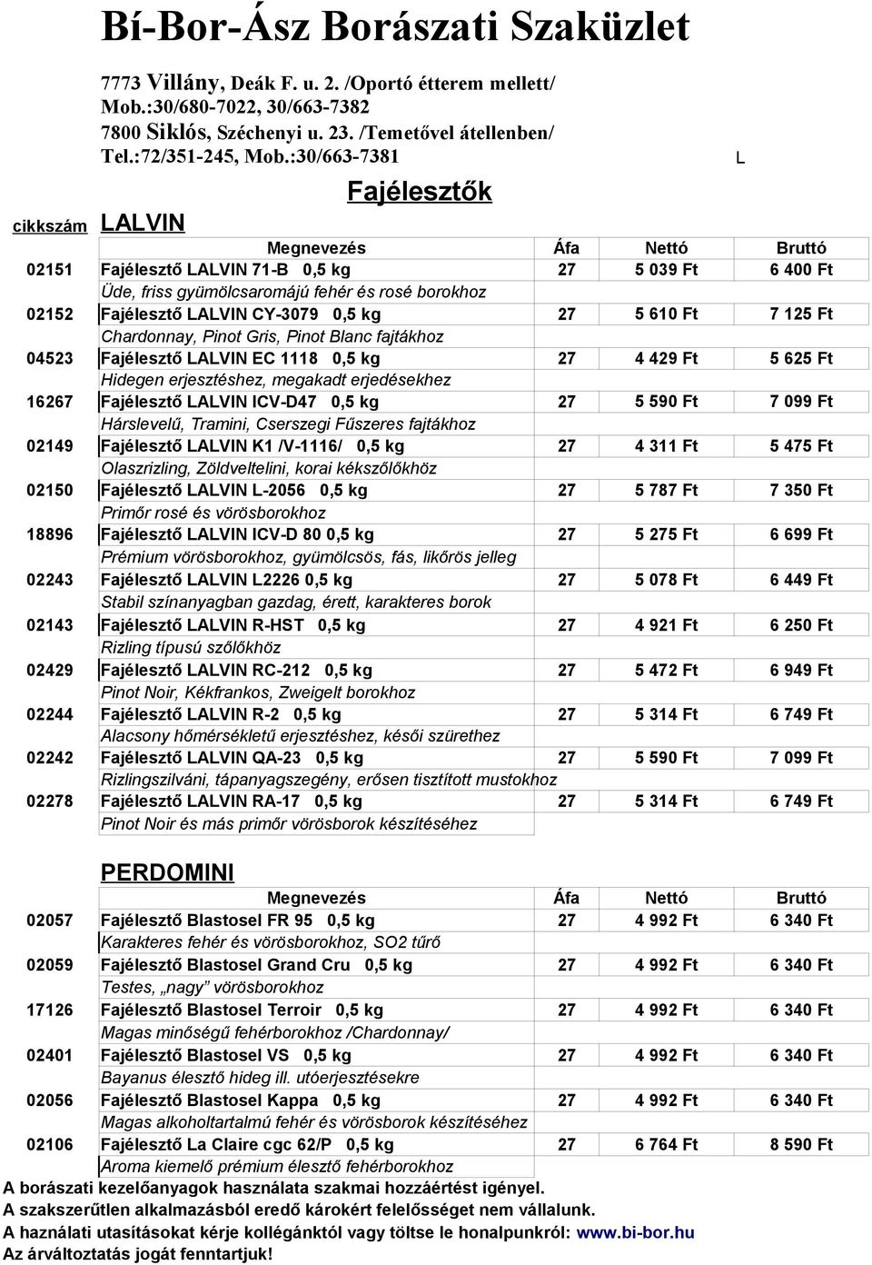 7 125 Ft Chardonnay, Pinot Gris, Pinot Blanc fajtákhoz 04523 Fajélesztő LALVIN EC 1118 0,5 kg 27 4 429 Ft 5 625 Ft Hidegen erjesztéshez, megakadt erjedésekhez 16267 Fajélesztő LALVIN ICV-D47 0,5 kg