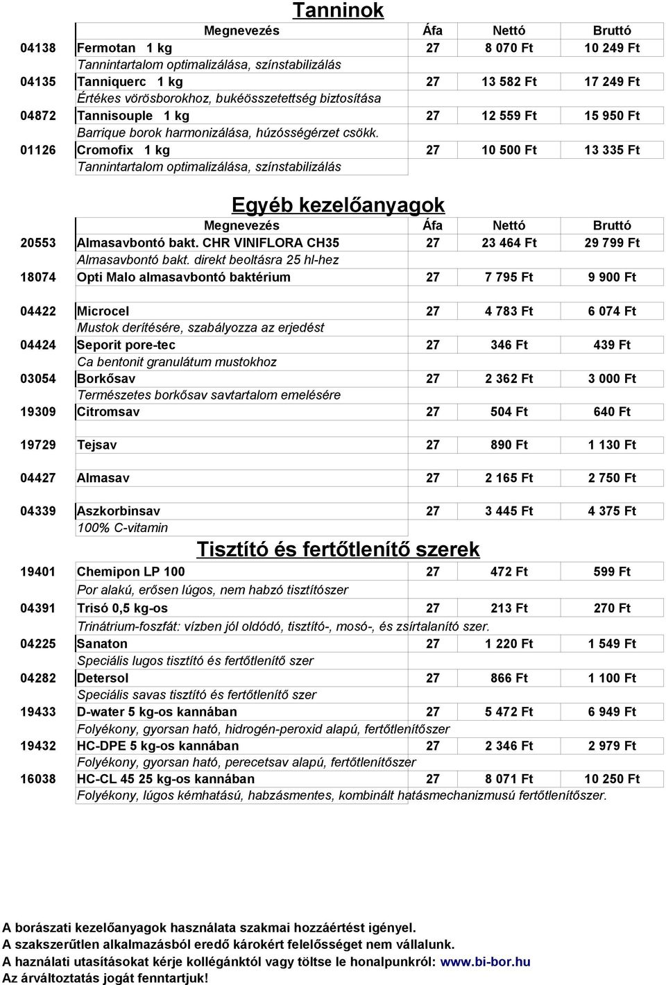 01126 Cromofix 1 kg 27 10 500 Ft 13 335 Ft Tannintartalom optimalizálása, színstabilizálás Egyéb kezelőanyagok 20553 Almasavbontó bakt. CHR VINIFLORA CH35 27 23 464 Ft 29 799 Ft Almasavbontó bakt.