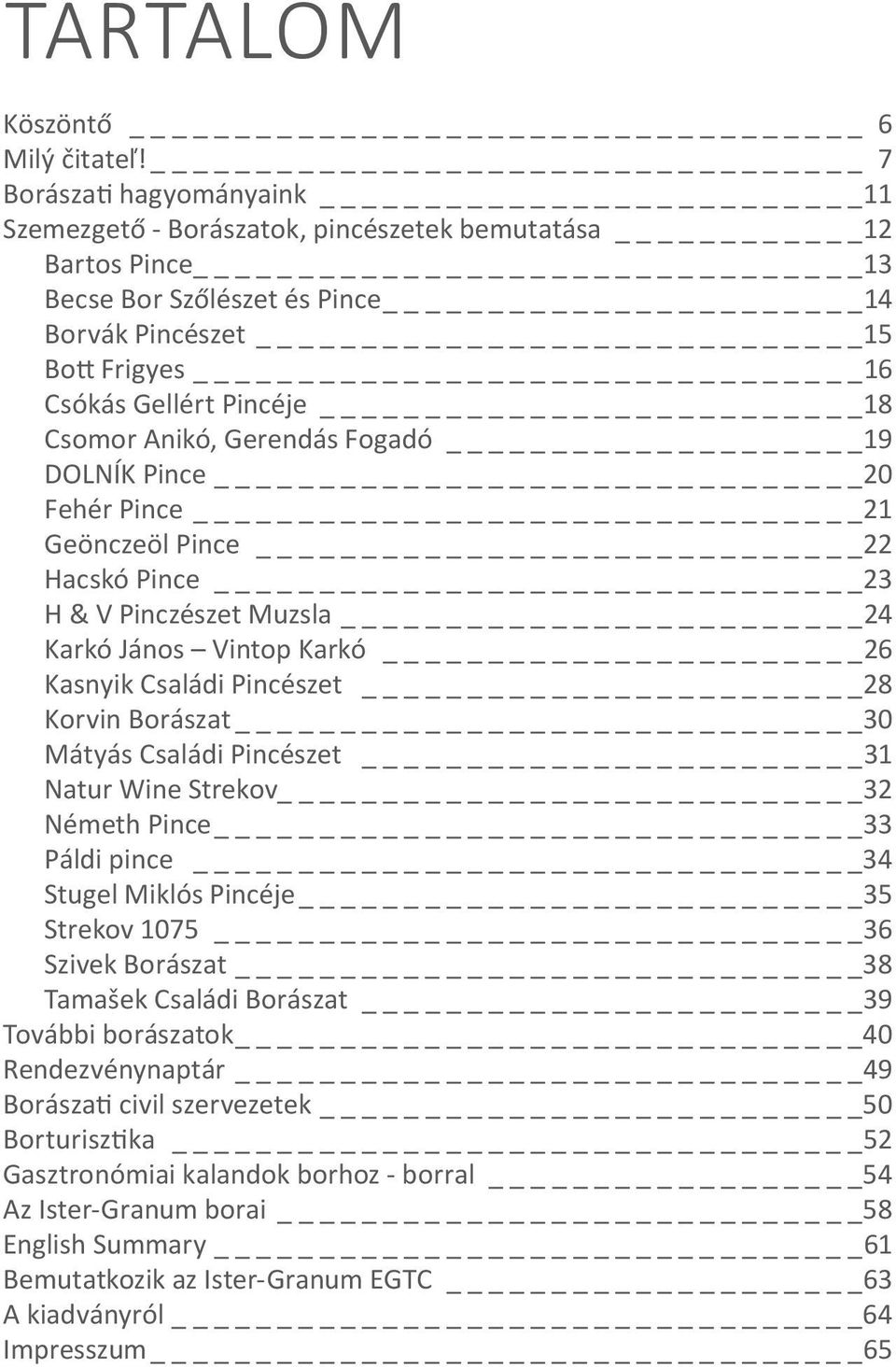 Anikó, Gerendás Fogadó 19 DOLNÍK Pince 20 Fehér Pince 21 Geönczeöl Pince 22 Hacskó Pince 23 H & V Pinczészet Muzsla 24 Karkó János Vintop Karkó 26 Kasnyik Családi Pincészet 28 Korvin Borászat 30